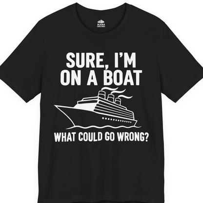 Sure I'm On A Boat Funny Cruise Vacation Graphic Shirt — Premium Tee T-Shirt – Black – Alaska Cruise Shirts
