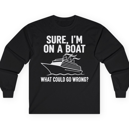 Sure I'm On A Boat Funny Cruise Vacation Graphic Shirt — Long Sleeve T-Shirt – Black – Alaska Cruise Shirts