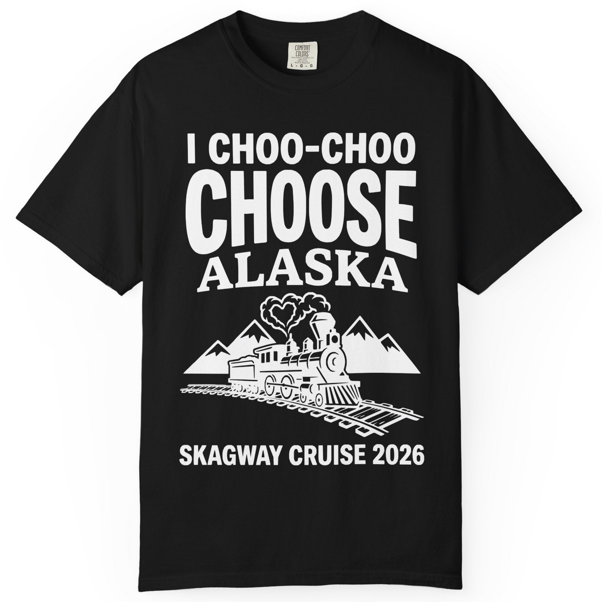 I Choo Choo Choose Alaska Skagway Cruise 2026 Souvenir Shirt — Comfort T-Shirt – Black – Alaska Cruise Shirts
