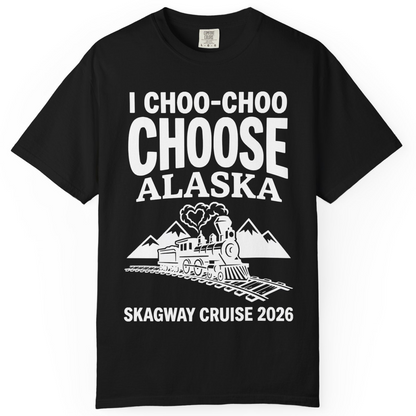 I Choo Choo Choose Alaska Skagway Cruise 2026 Souvenir Shirt — Comfort T-Shirt – Black – Alaska Cruise Shirts