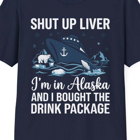 Shut Up Liver Alaska Cruise Drink Package Funny Shirt — T-Shirt T-Shirt – Navy – Alaska Cruise Shirts Close Up