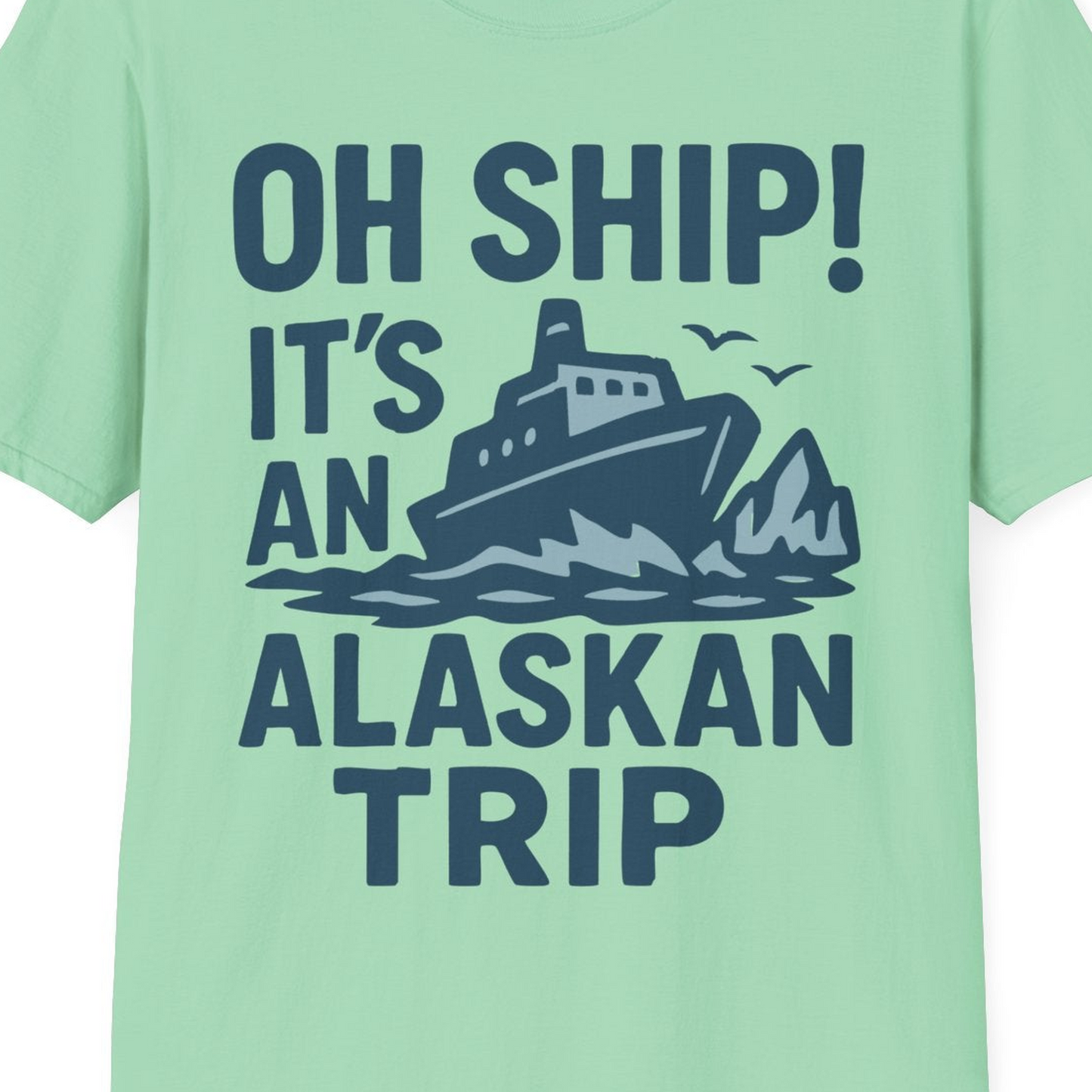 Oh Ship It’s an Alaskan Trip Funny Alaska Cruise Shirt — T-Shirt T-Shirt – Mint Green – Alaska Cruise Shirts Close Up