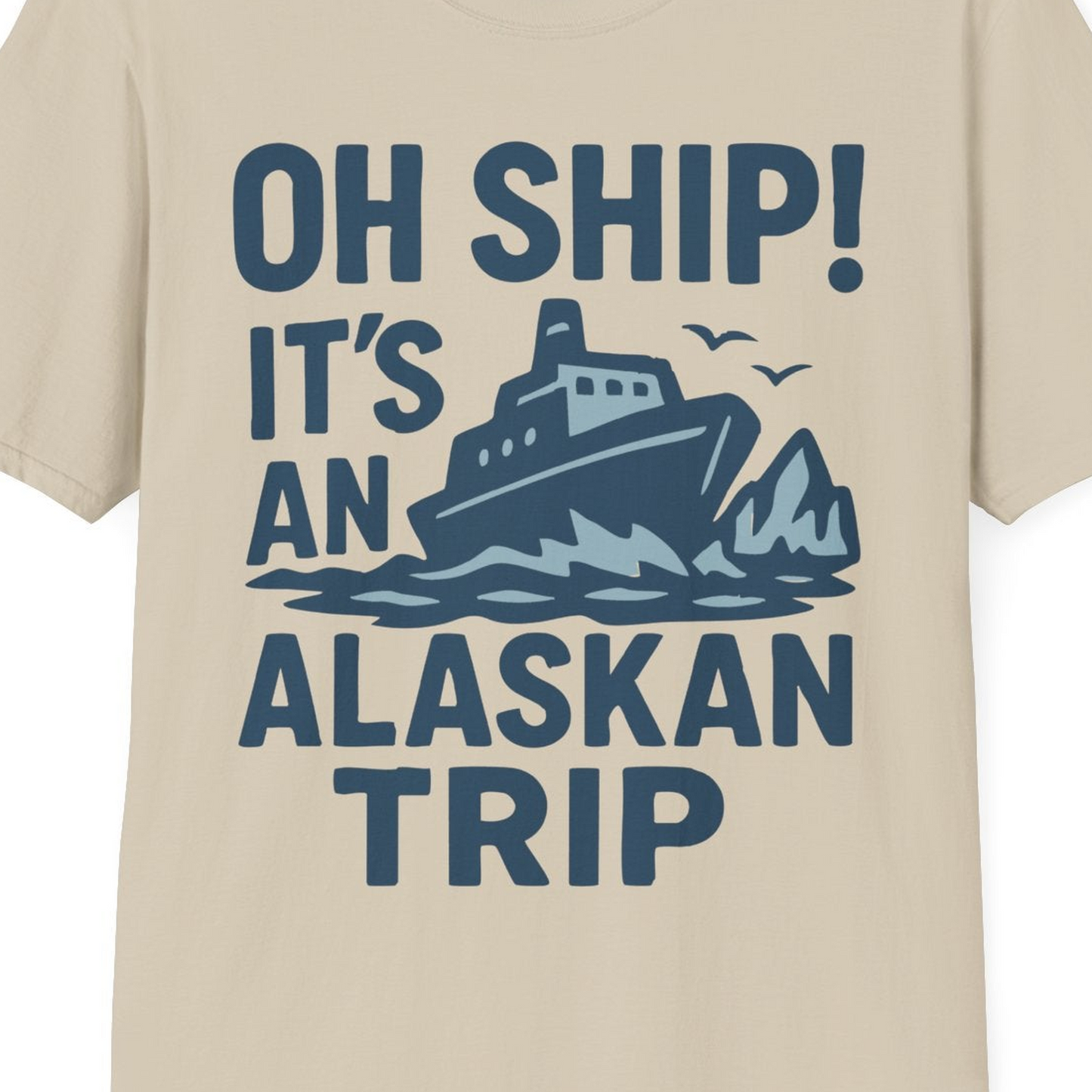 Oh Ship It’s an Alaskan Trip Funny Alaska Cruise Shirt — T-Shirt T-Shirt – Sand – Alaska Cruise Shirts Close Up