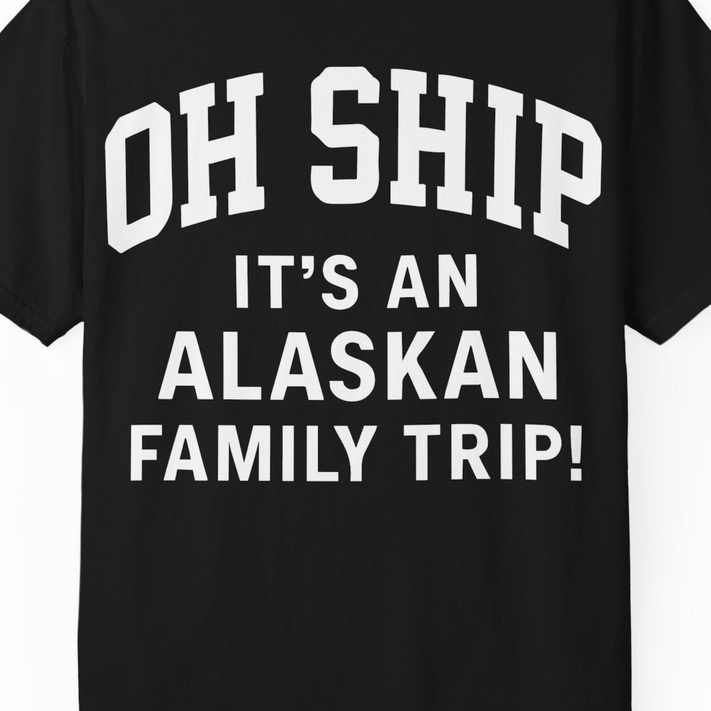 Funny Alaska Family Cruise Shirt Oh Ship Family Vacation Tee — Comfort T-Shirt – Black – Alaska Cruise Shirts Close Up