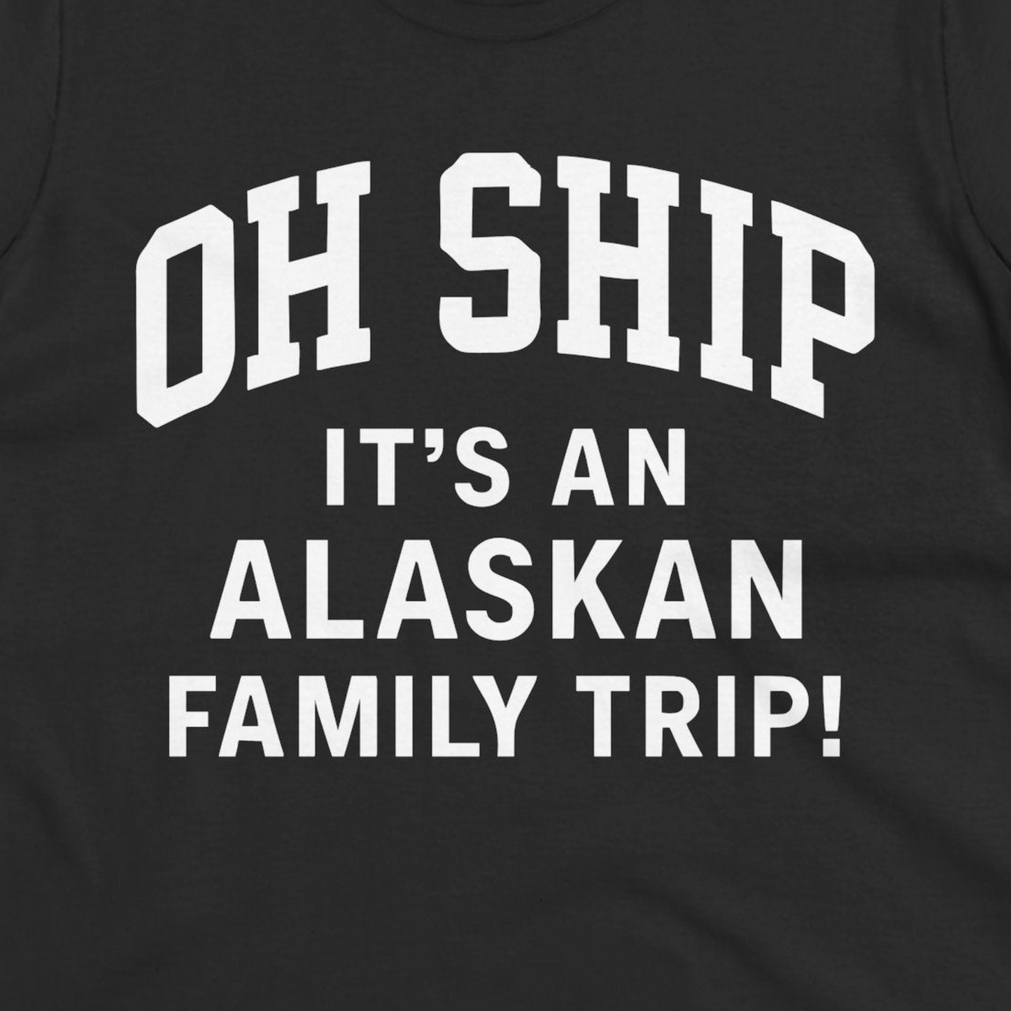Funny Alaska Family Cruise Shirt Oh Ship Family Vacation Tee — Ladies Tee T-Shirt – Black – Alaska Cruise Shirts Close Up