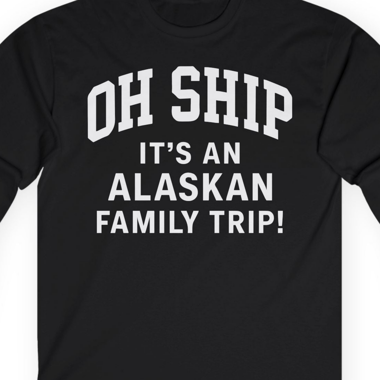 Funny Alaska Family Cruise Shirt Oh Ship Family Vacation Tee — Long Sleeve T-Shirt – Black – Alaska Cruise Shirts Close Up
