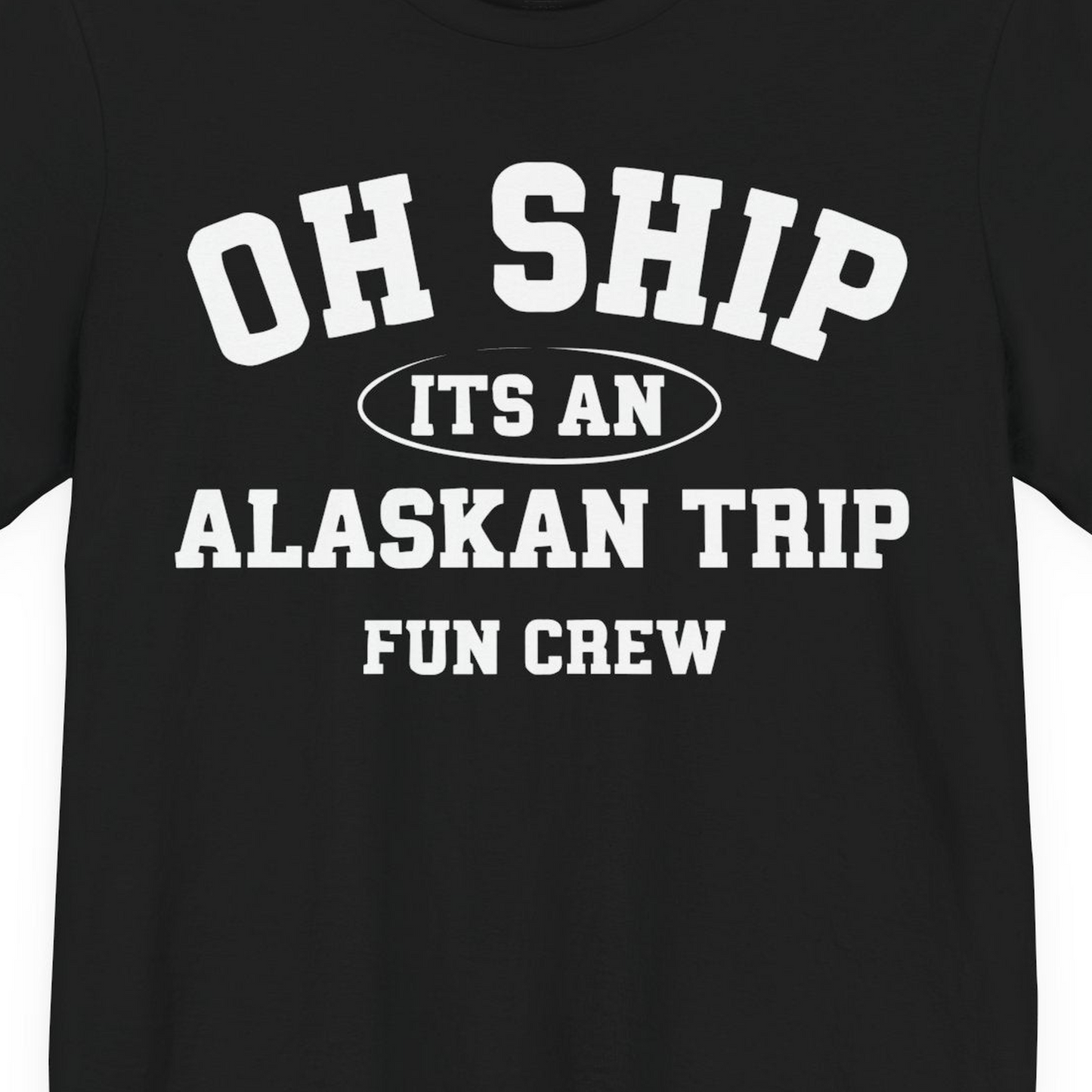 Oh Ship Its An Alaskan Trip Fun Crew Group Travel Shirt — Premium Tee T-Shirt – Black – Alaska Cruise Shirts Close Up
