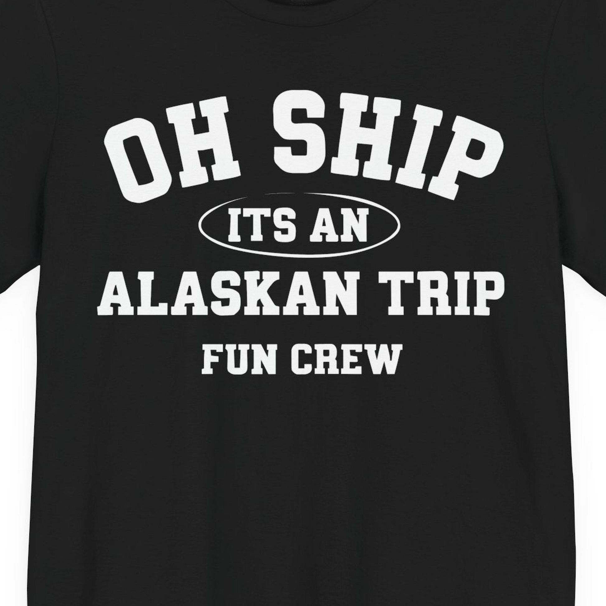 Oh Ship Its An Alaskan Trip Fun Crew Group Travel Shirt — Premium Tee T-Shirt – Black – Alaska Cruise Shirts Close Up