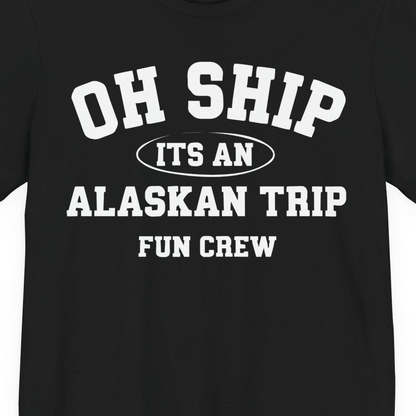 Oh Ship Its An Alaskan Trip Fun Crew Group Travel Shirt — Premium Tee T-Shirt – Black – Alaska Cruise Shirts Close Up