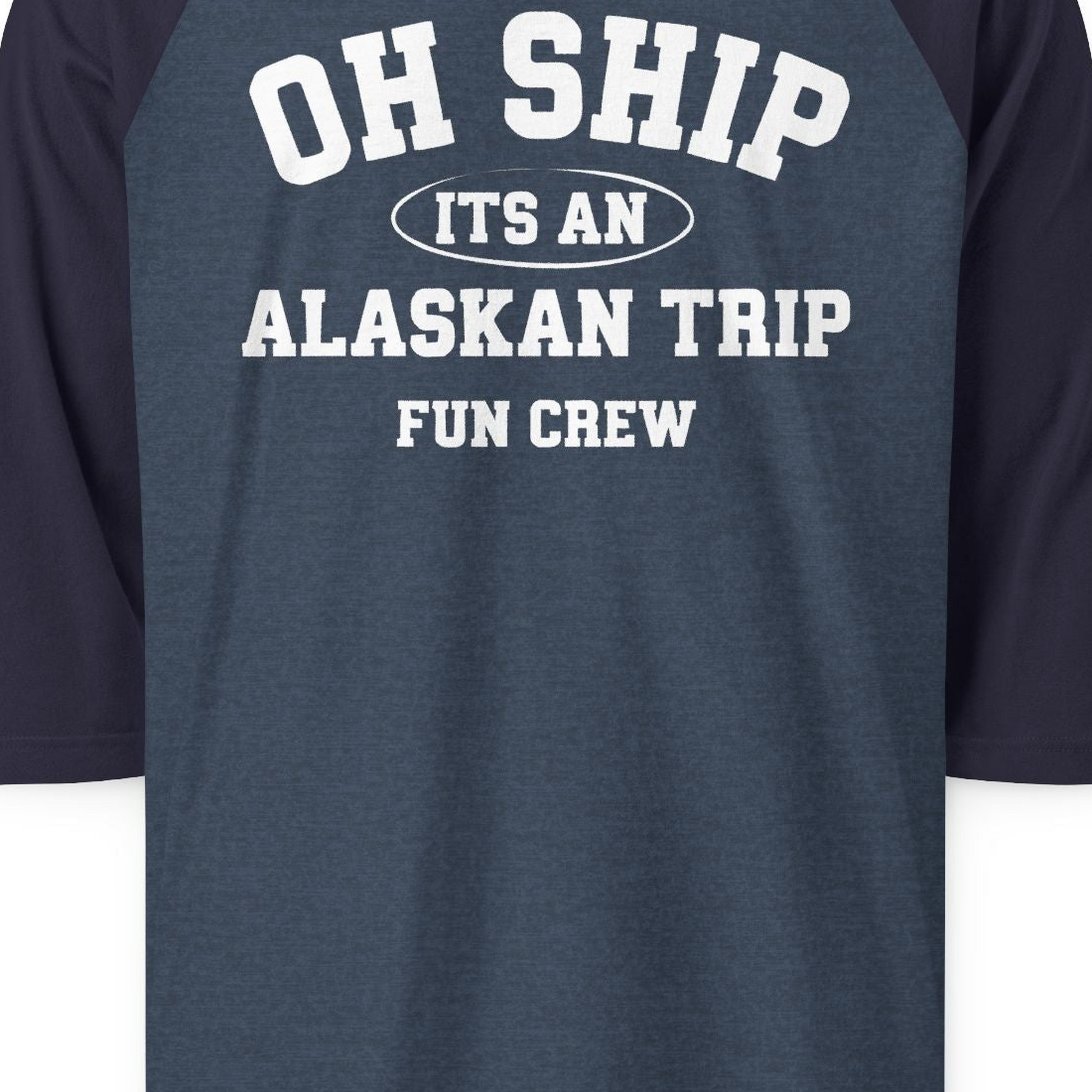 Oh Ship Its An Alaskan Trip Fun Crew Group Travel Shirt — 3/4 Sleeve T-Shirt – Heather Denim/Navy – Alaska Cruise Shirts Close Up