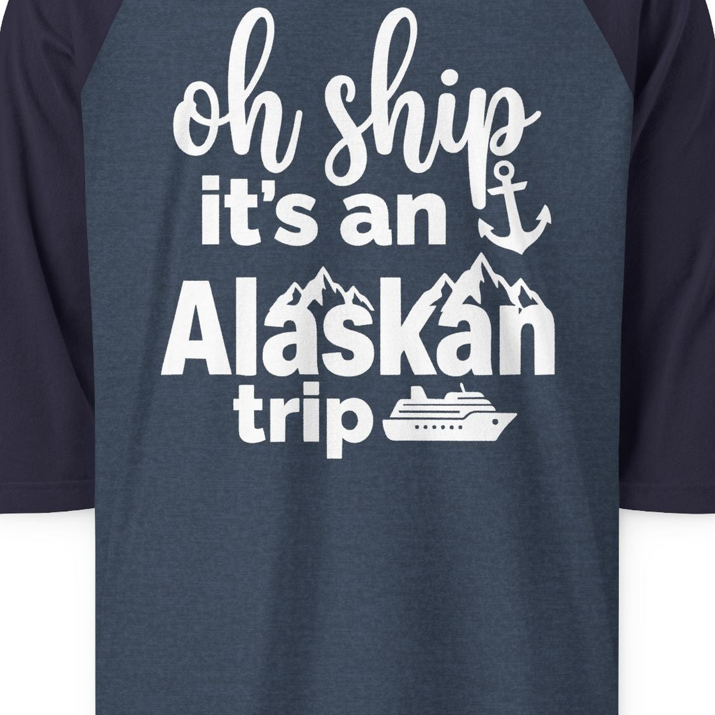 Oh Ship It’s An Alaskan Trip Funny Alaska Cruise Shirt — 3/4 Sleeve T-Shirt – Heather Denim/Navy – Alaska Cruise Shirts Close Up
