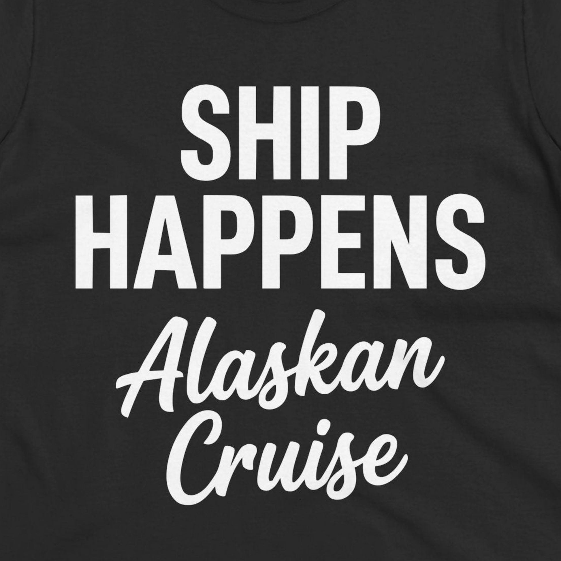Ship Happens Alaska Cruise Funny Vacation Group Shirt — Ladies Tee T-Shirt – Black – Alaska Cruise Shirts Close Up