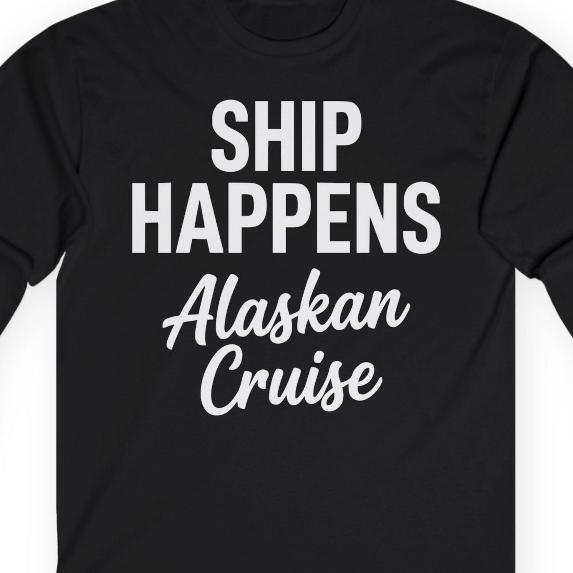 Ship Happens Alaska Cruise Funny Vacation Group Shirt — Long Sleeve T-Shirt – Black – Alaska Cruise Shirts Close Up