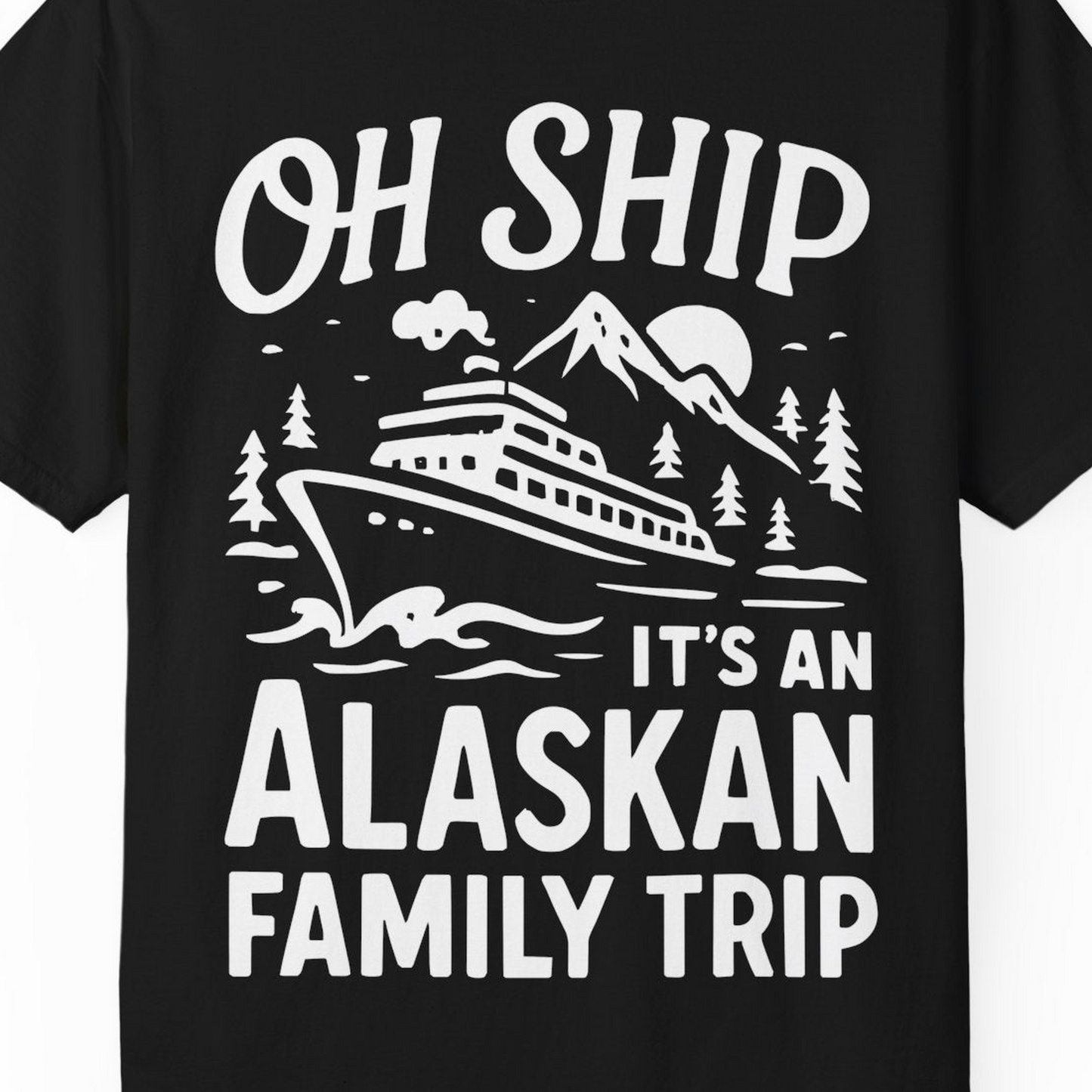 Oh Ship Alaskan Family Trip Alaska Cruise Vacation Shirt — Comfort T-Shirt – Black – Alaska Cruise Shirts Close Up