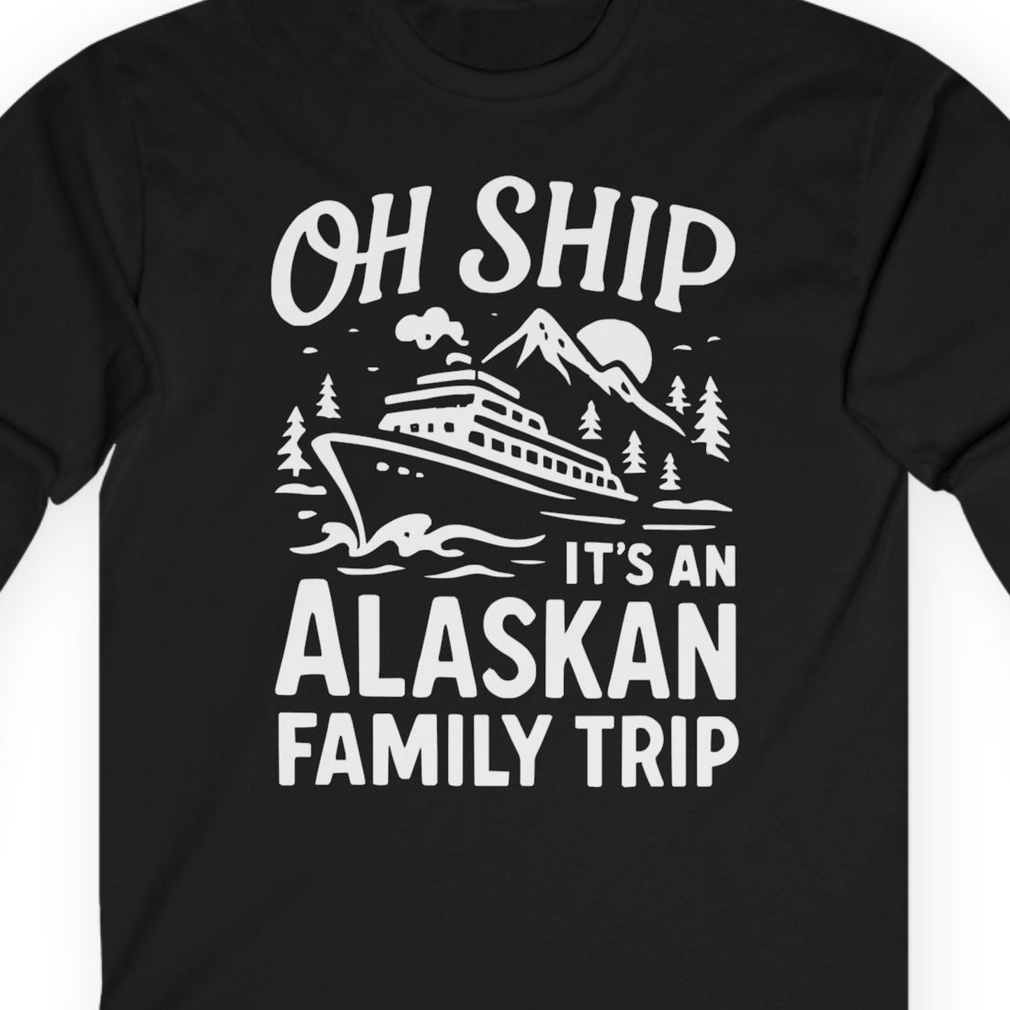 Oh Ship Alaskan Family Trip Alaska Cruise Vacation Shirt — Long Sleeve T-Shirt – Black – Alaska Cruise Shirts Close Up