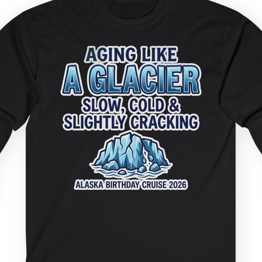 Aging Like A Glacier Alaska Birthday Cruise 2026 Shirt — Long Sleeve T-Shirt – Black – Alaska Cruise Shirts Close Up