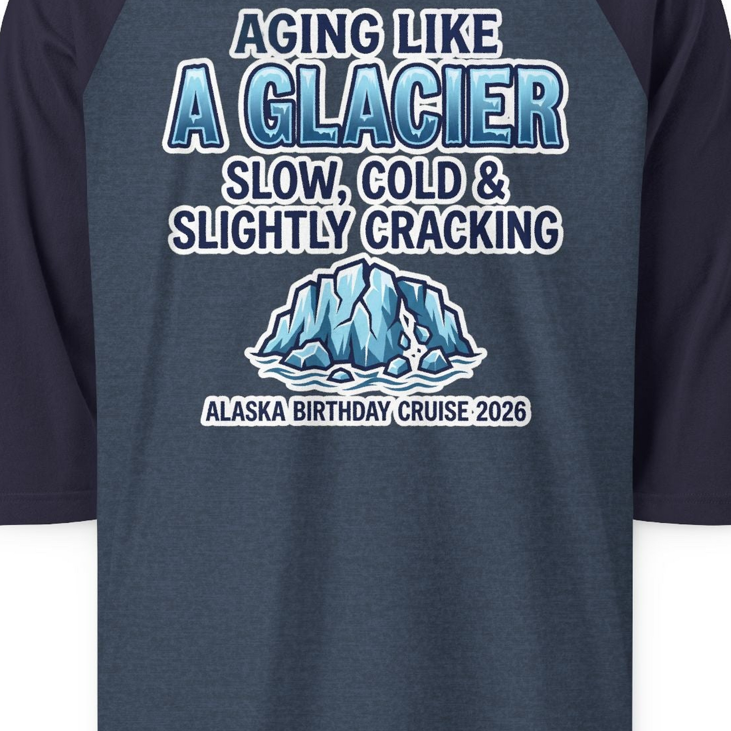 Aging Like A Glacier Alaska Birthday Cruise 2026 Shirt — 3/4 Sleeve T-Shirt – Heather Denim/Navy – Alaska Cruise Shirts Close Up