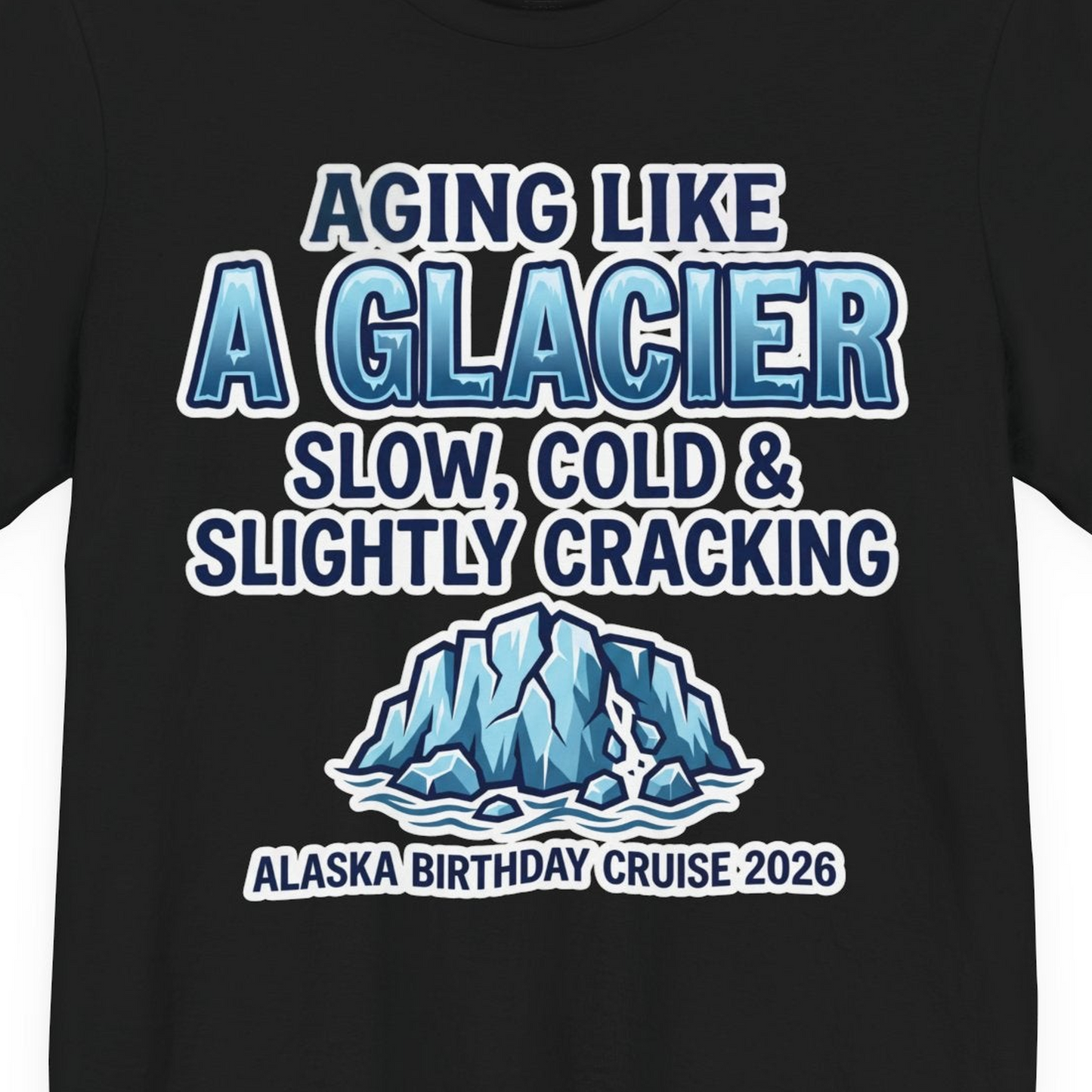 Aging Like A Glacier Alaska Birthday Cruise 2026 Shirt — Premium Tee T-Shirt – Black – Alaska Cruise Shirts Close Up