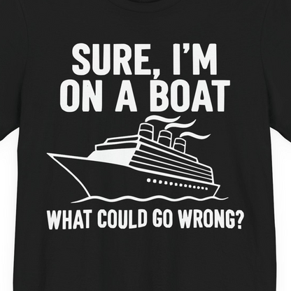 Sure I'm On A Boat Funny Cruise Vacation Graphic Shirt — Premium Tee T-Shirt – Black – Alaska Cruise Shirts Close Up