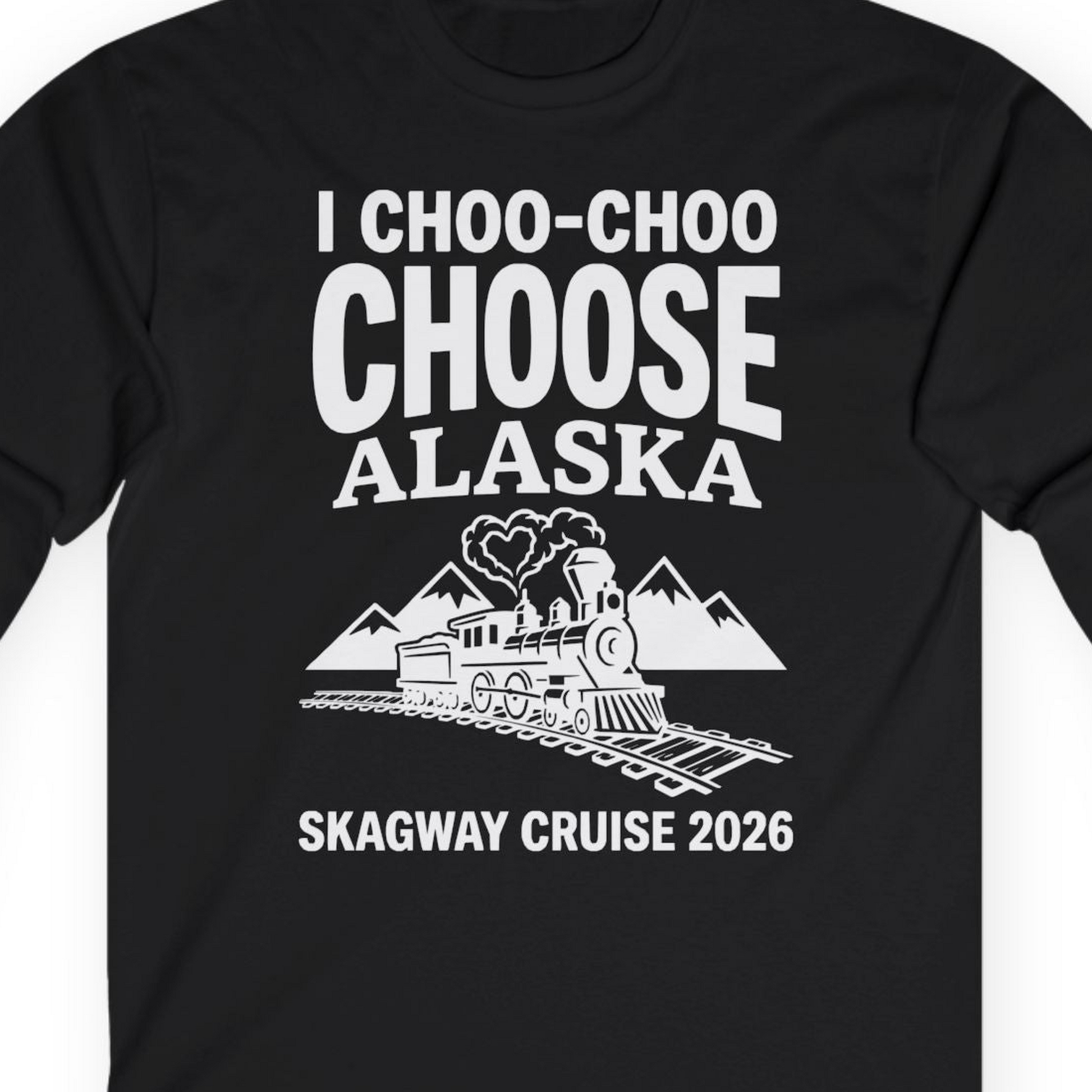 I Choo Choo Choose Alaska Skagway Cruise 2026 Souvenir Shirt — Long Sleeve T-Shirt – Black – Alaska Cruise Shirts Close Up