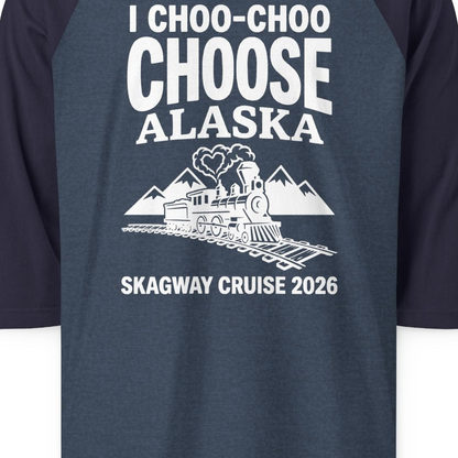 I Choo Choo Choose Alaska Skagway Cruise 2026 Souvenir Shirt — 3/4 Sleeve T-Shirt – Heather Denim/Navy – Alaska Cruise Shirts Close Up