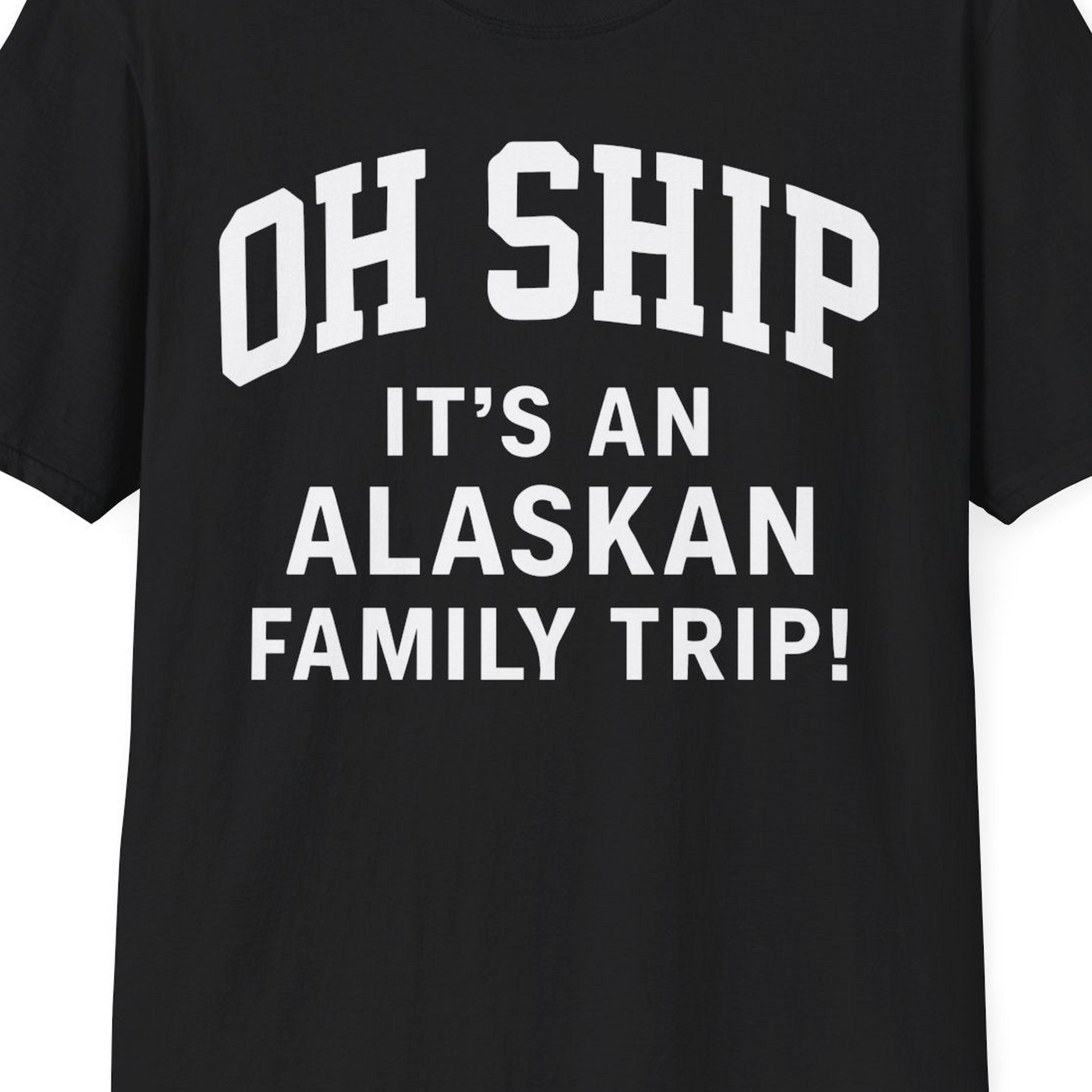 Funny Alaska Family Cruise Shirt Oh Ship Family Vacation Tee — T-Shirt T-Shirt – Black – Alaska Cruise Shirts Close Up