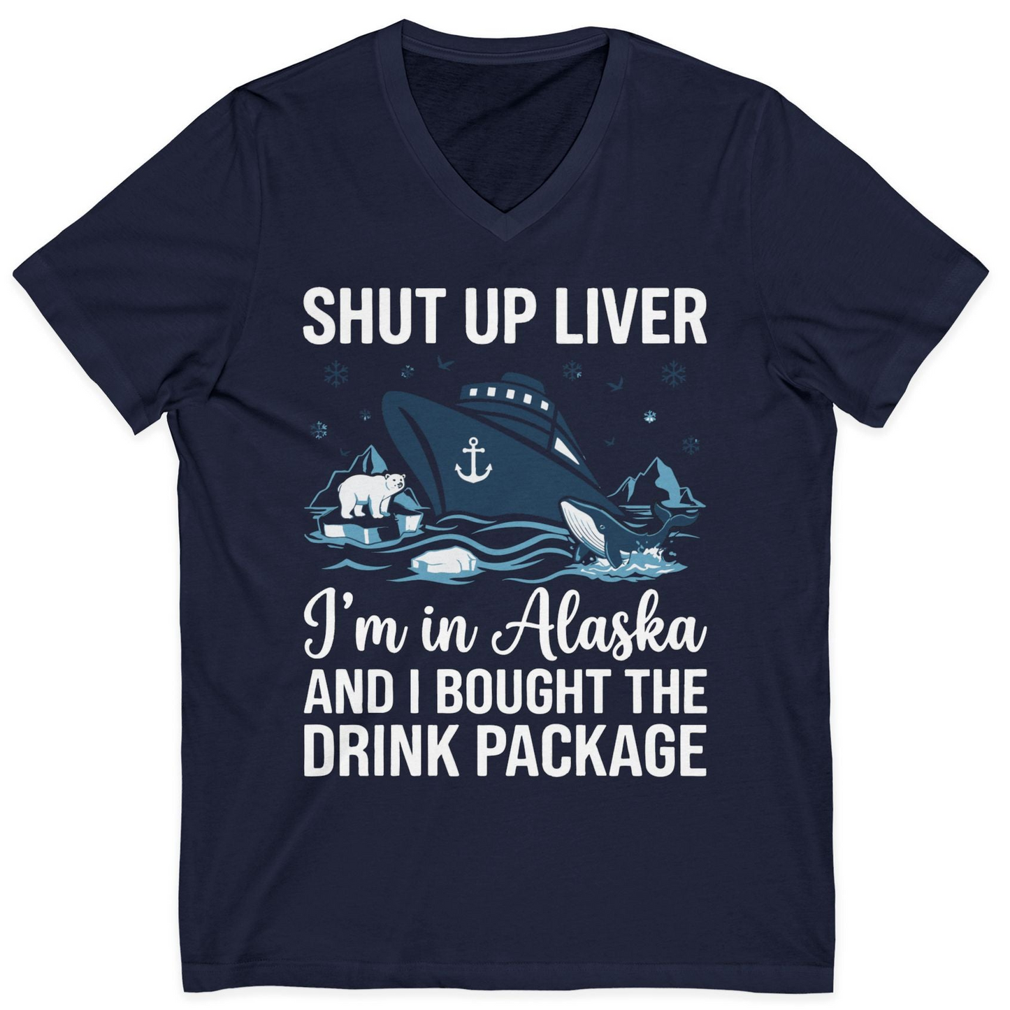 Shut Up Liver Alaska Cruise Drink Package Funny Shirt — V-Neck V-Neck Shirt – Alaska Cruise Shirts