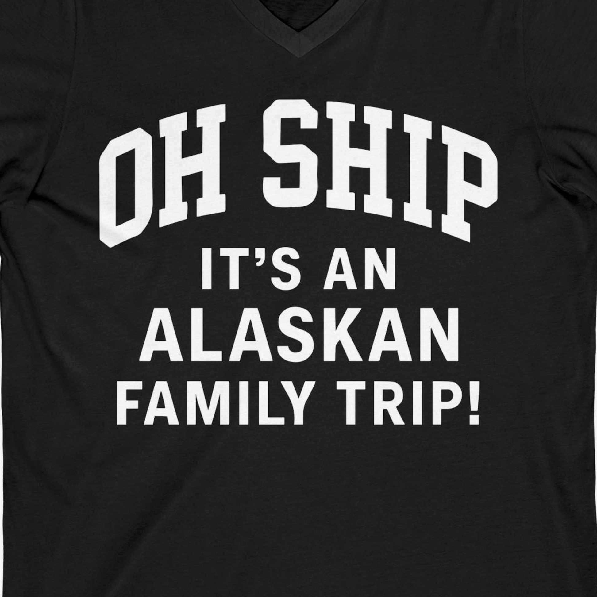 Funny Alaska Family Cruise Shirt Oh Ship Family Vacation Tee — V-Neck V-Neck Shirt – Alaska Cruise Shirts Close Up