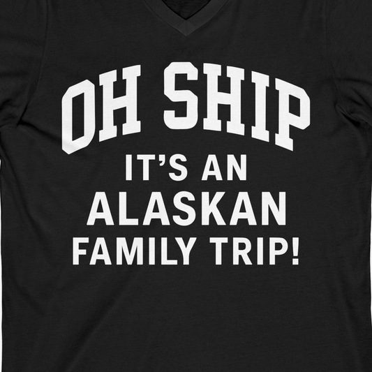 Funny Alaska Family Cruise Shirt Oh Ship Family Vacation Tee — V-Neck V-Neck Shirt – Alaska Cruise Shirts Close Up