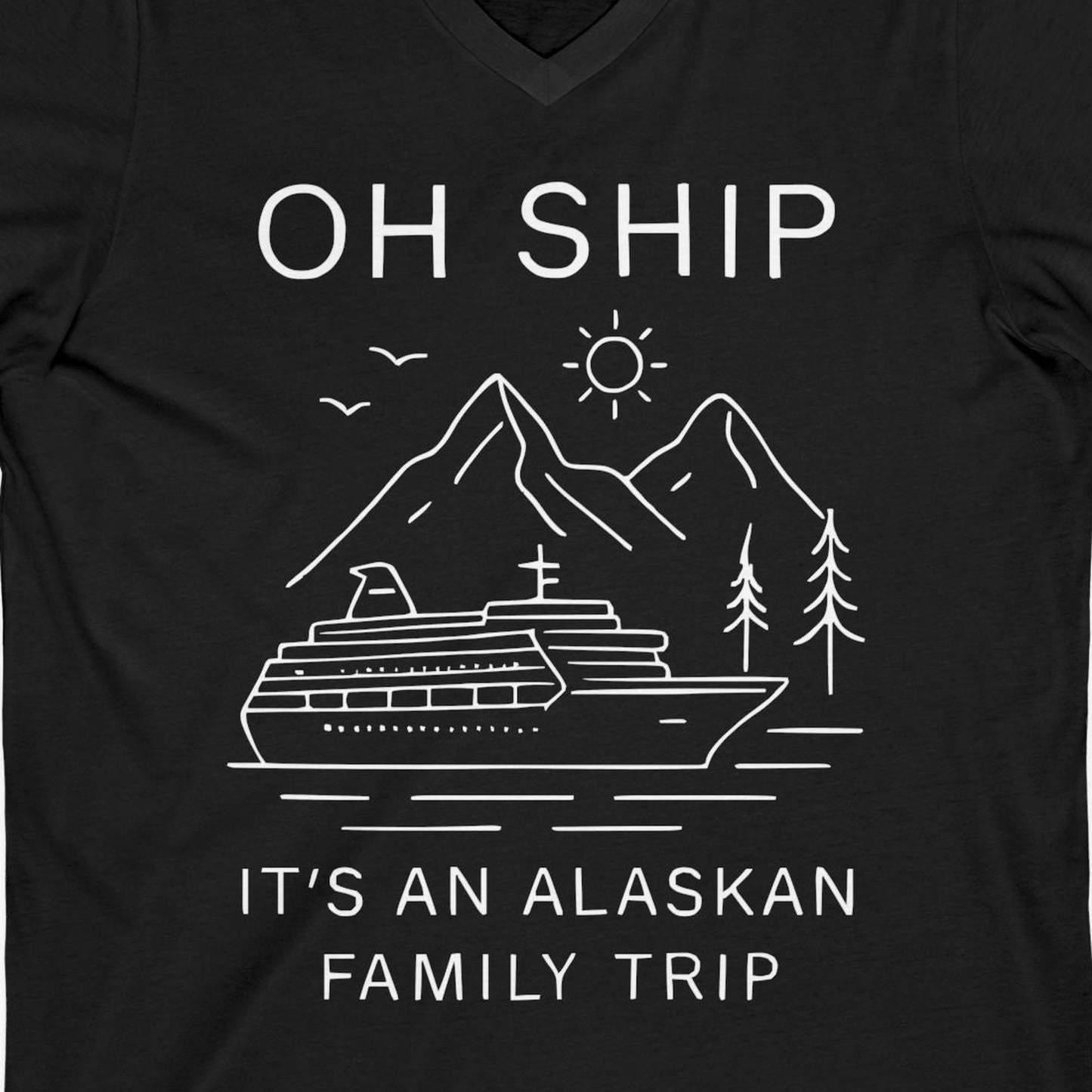 Oh Ship It Is An Alaskan Family Trip Cruise T-Shirt — V-Neck V-Neck Shirt – Alaska Cruise Shirts Close Up
