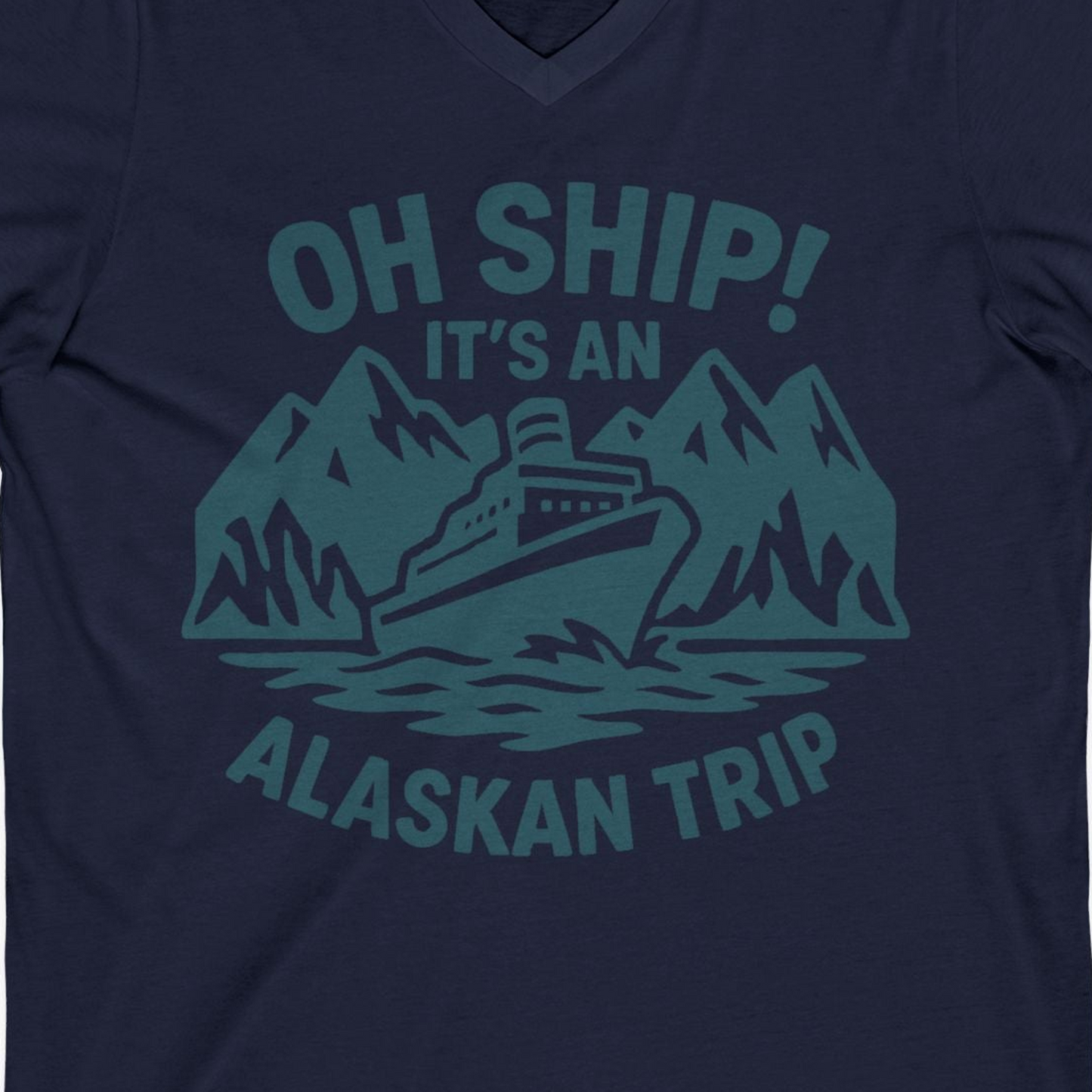 Oh Ship Its An Alaskan Trip Funny Alaska Cruise Adventure Shirt — V-Neck V-Neck Shirt – Alaska Cruise Shirts Close Up