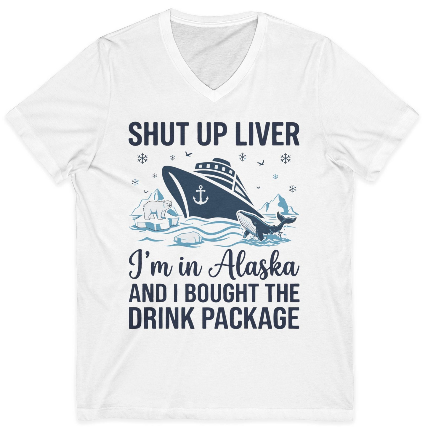 Shut Up Liver Alaska Cruise Drink Package Funny Shirt — V-Neck V-Neck Shirt – White – Alaska Cruise Shirts
