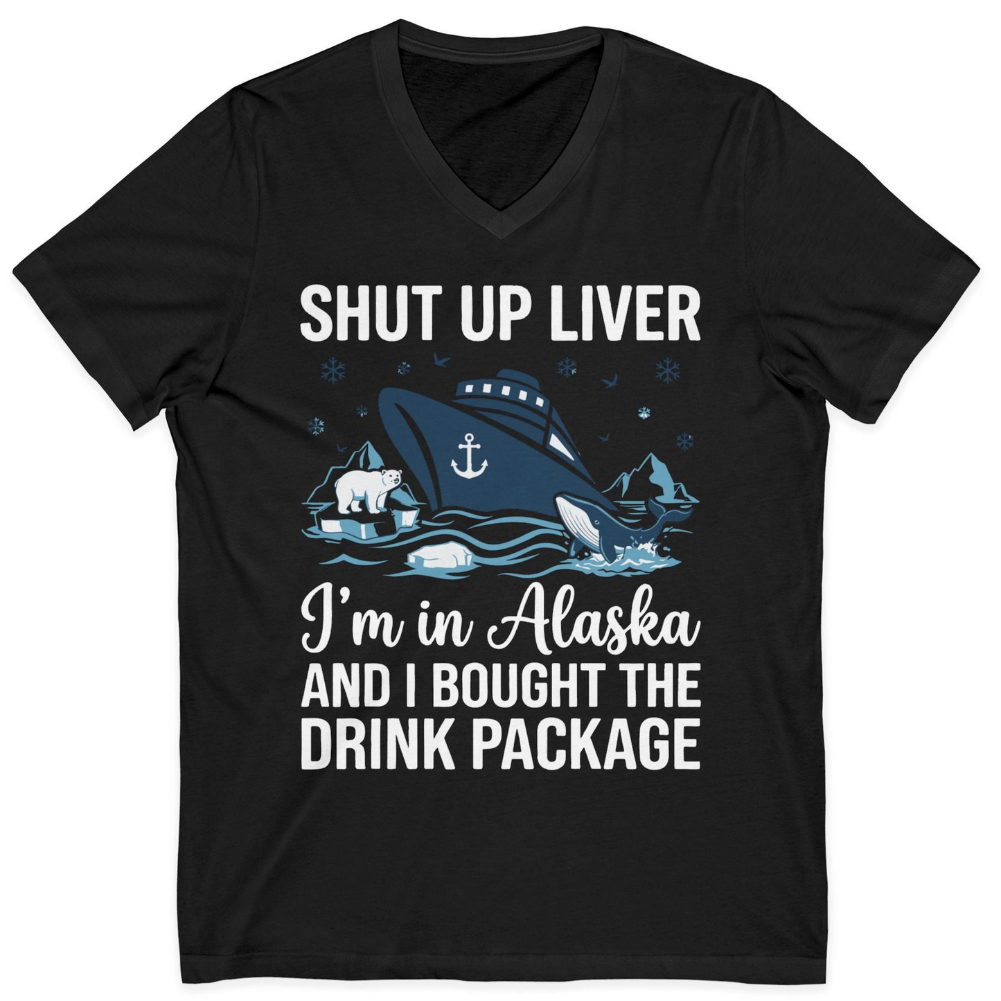 Shut Up Liver Alaska Cruise Drink Package Funny Shirt — V-Neck V-Neck Shirt – Black – Alaska Cruise Shirts