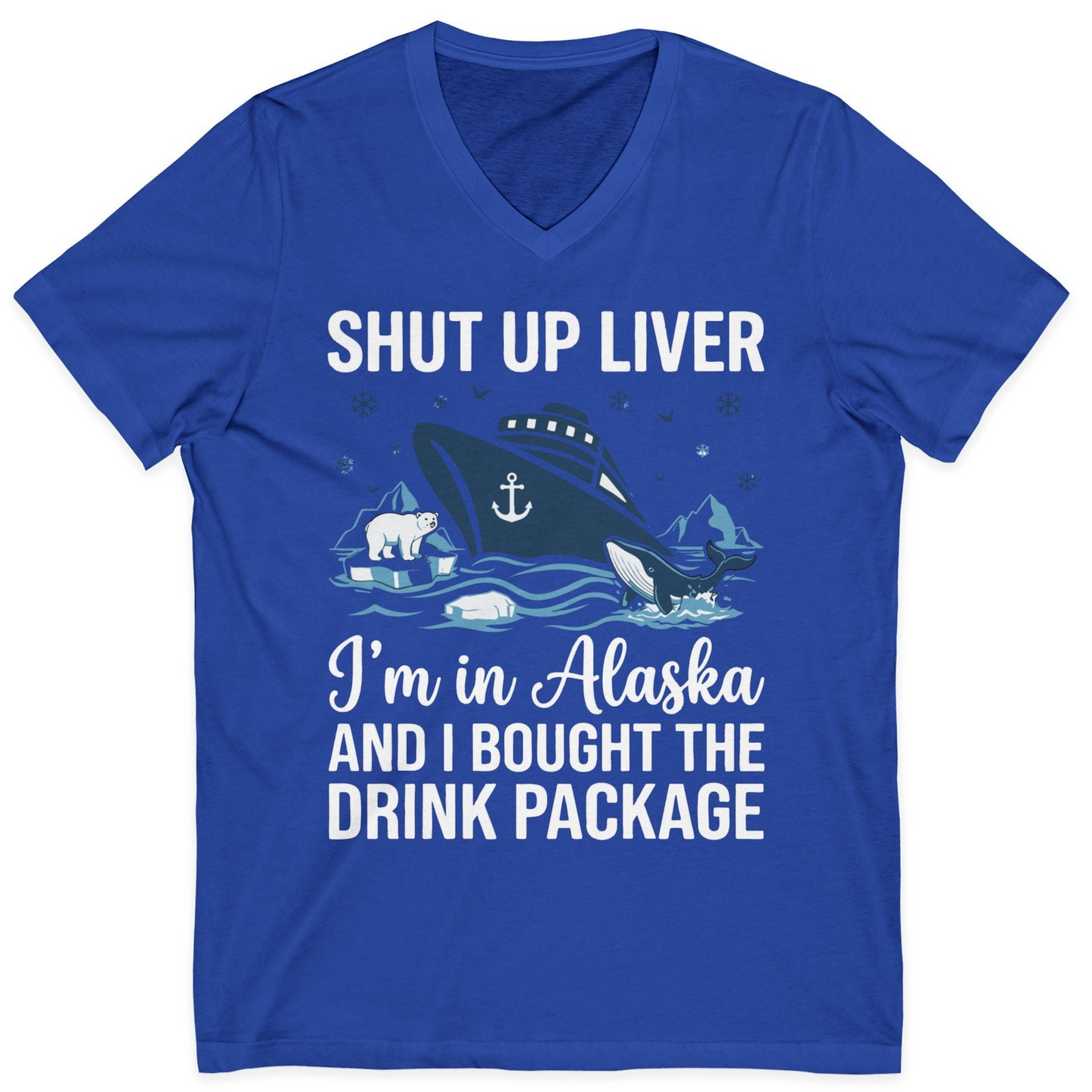Shut Up Liver Alaska Cruise Drink Package Funny Shirt — V-Neck V-Neck Shirt – True Royal – Alaska Cruise Shirts