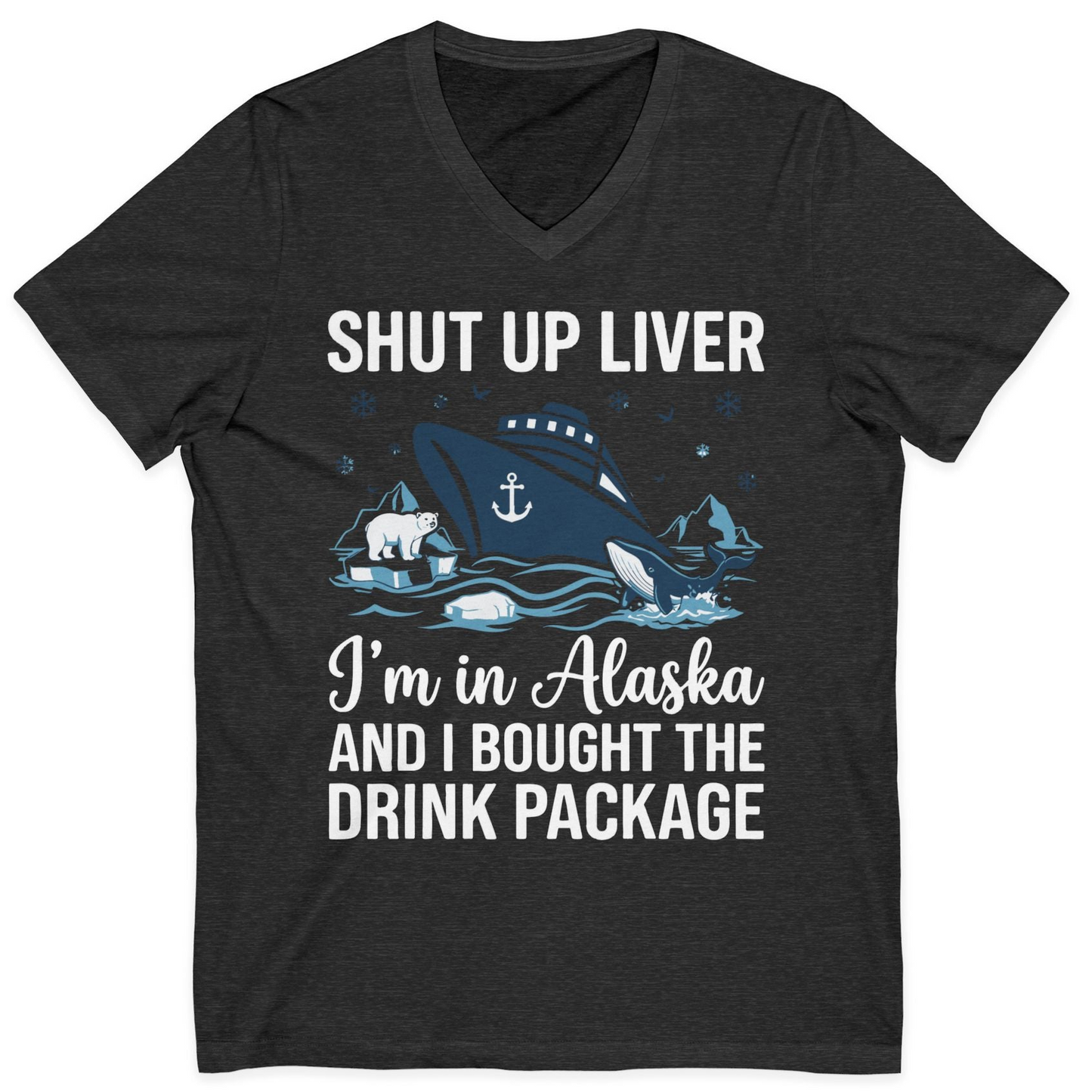 Shut Up Liver Alaska Cruise Drink Package Funny Shirt — V-Neck V-Neck Shirt – Dark Grey Heather – Alaska Cruise Shirts