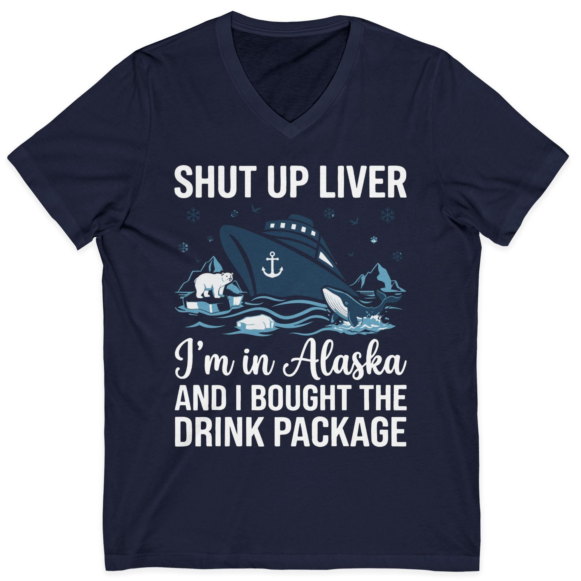 Shut Up Liver Alaska Cruise Drink Package Funny Shirt — V-Neck V-Neck Shirt – Navy – Alaska Cruise Shirts