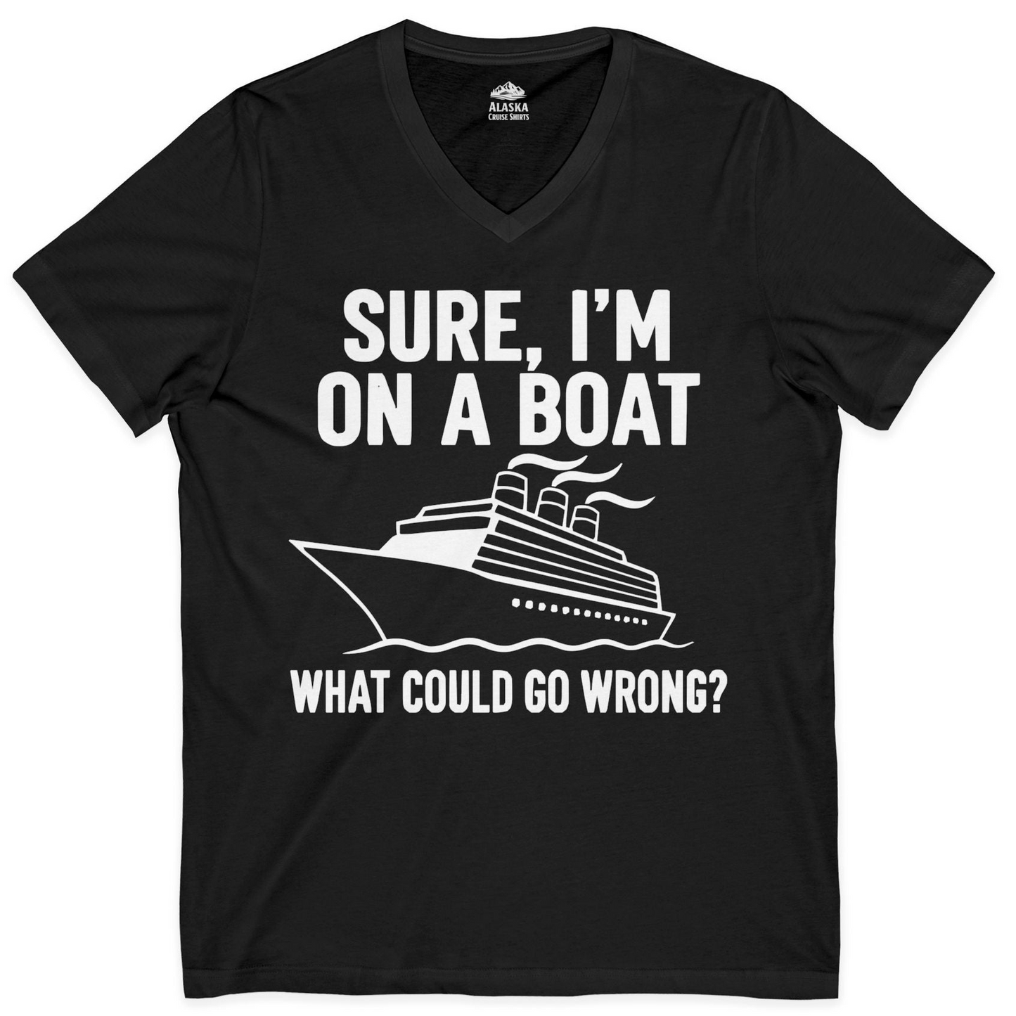 Sure I'm On A Boat Funny Cruise Vacation Graphic Shirt — V-Neck V-Neck Shirt – Black – Alaska Cruise Shirts