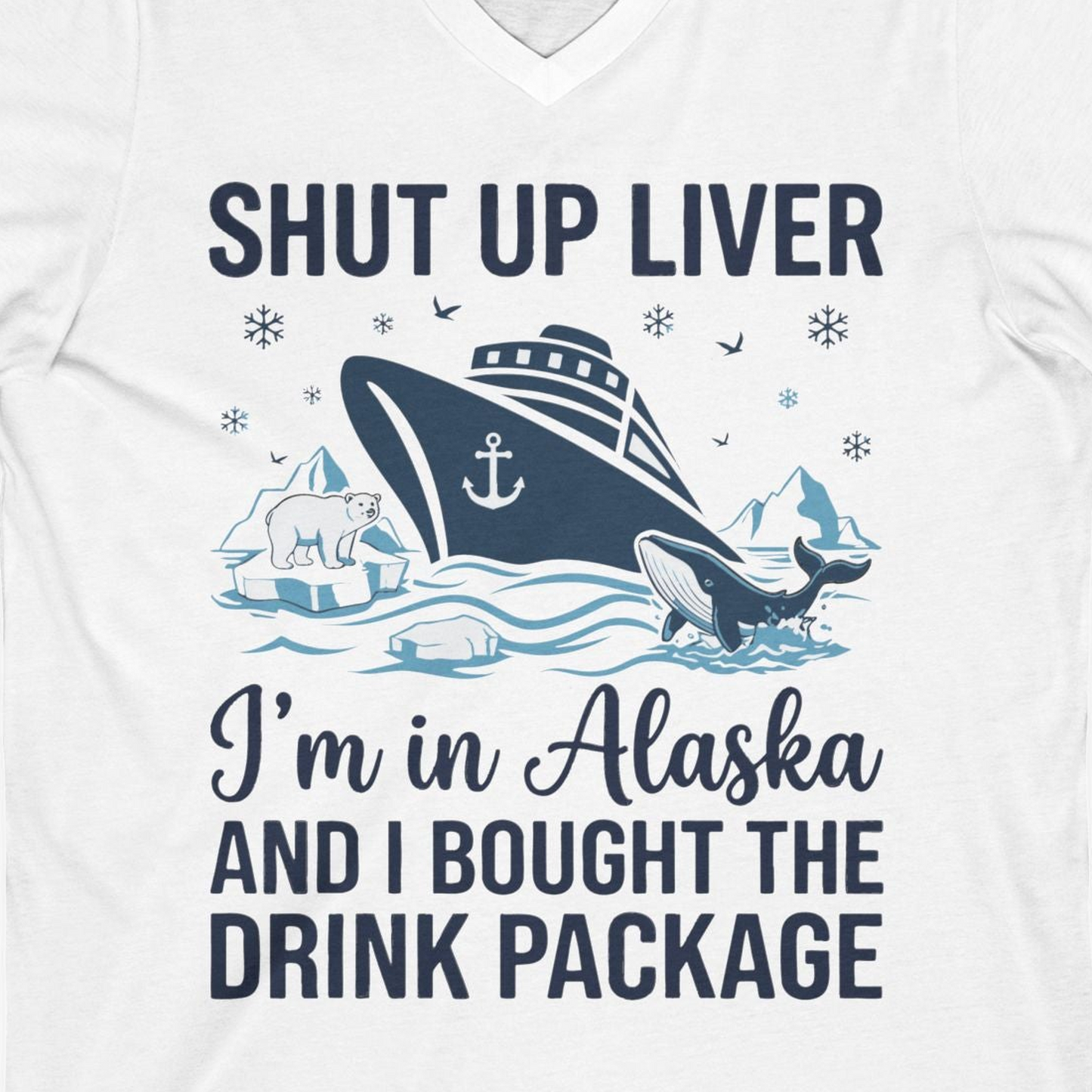 Shut Up Liver Alaska Cruise Drink Package Funny Shirt — V-Neck V-Neck Shirt – White – Alaska Cruise Shirts Close Up