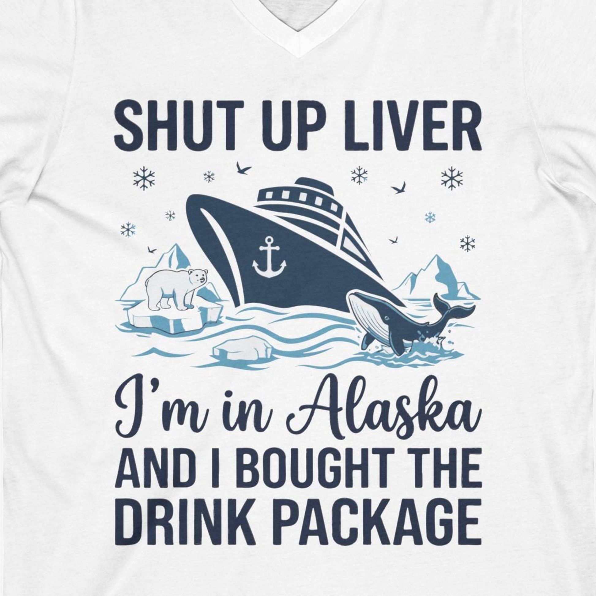 Shut Up Liver Alaska Cruise Drink Package Funny Shirt — V-Neck V-Neck Shirt – White – Alaska Cruise Shirts Close Up