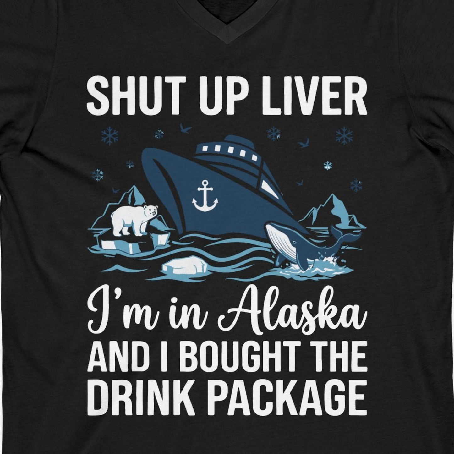 Shut Up Liver Alaska Cruise Drink Package Funny Shirt — V-Neck V-Neck Shirt – Black – Alaska Cruise Shirts Close Up