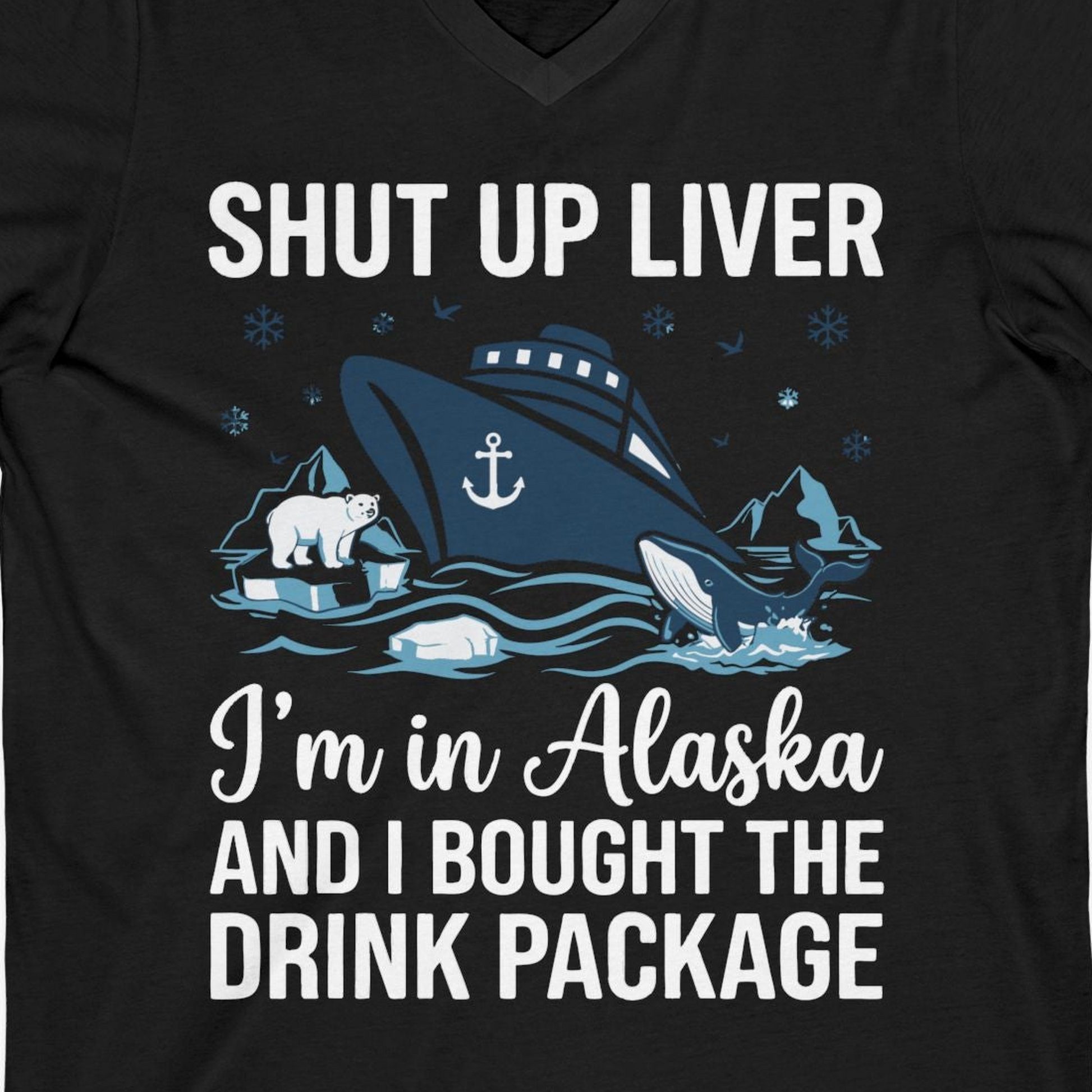 Shut Up Liver Alaska Cruise Drink Package Funny Shirt — V-Neck V-Neck Shirt – Black – Alaska Cruise Shirts Close Up