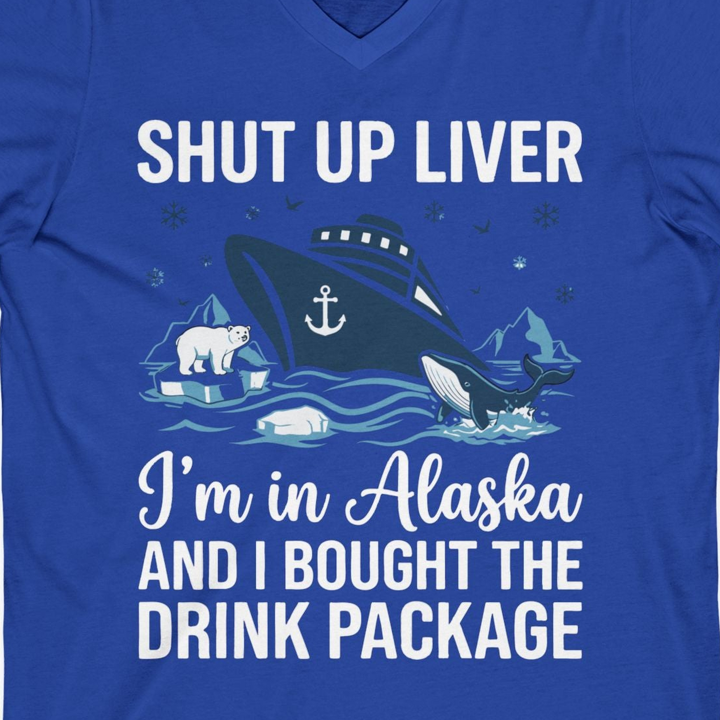 Shut Up Liver Alaska Cruise Drink Package Funny Shirt — V-Neck V-Neck Shirt – True Royal – Alaska Cruise Shirts Close Up