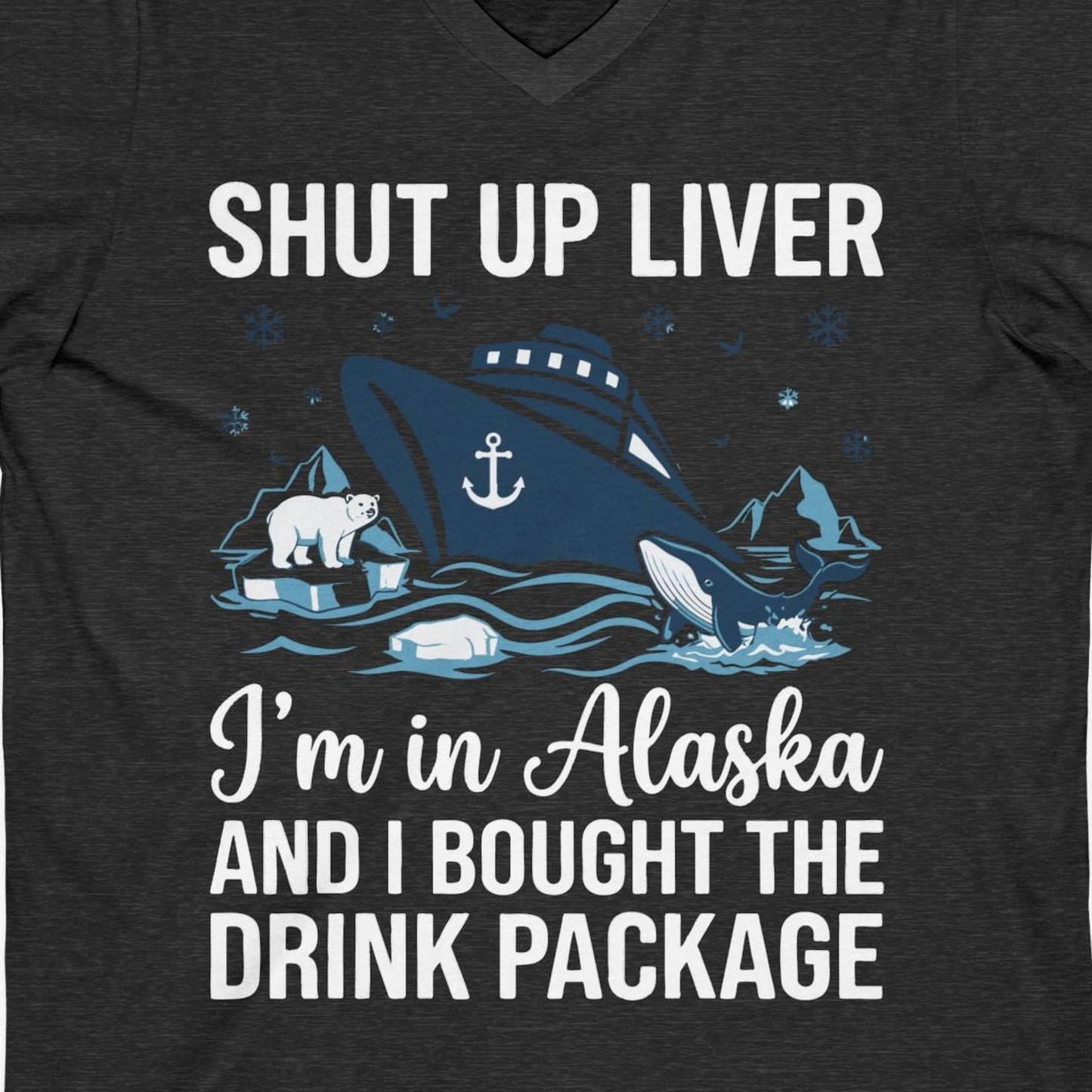 Shut Up Liver Alaska Cruise Drink Package Funny Shirt — V-Neck V-Neck Shirt – Dark Grey Heather – Alaska Cruise Shirts Close Up