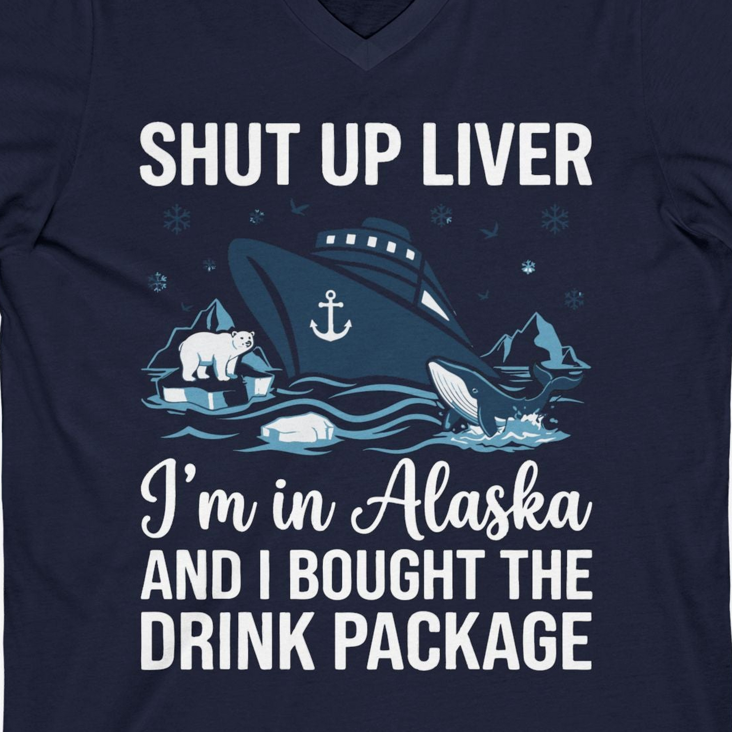 Shut Up Liver Alaska Cruise Drink Package Funny Shirt — V-Neck V-Neck Shirt – Navy – Alaska Cruise Shirts Close Up