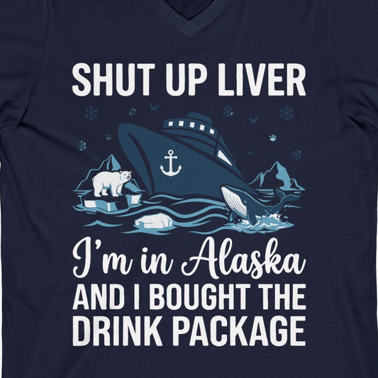 Shut Up Liver Alaska Cruise Drink Package Funny Shirt — V-Neck V-Neck Shirt – Navy – Alaska Cruise Shirts Close Up