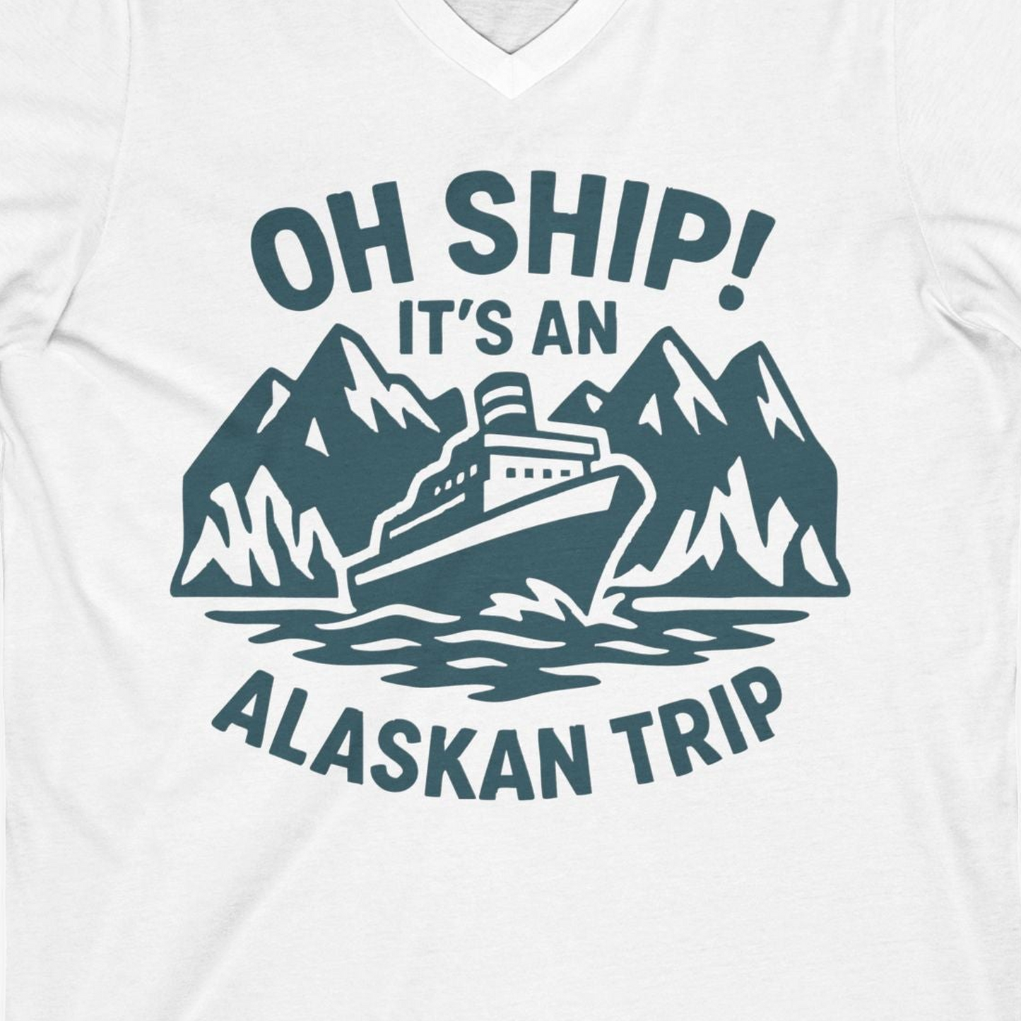 Oh Ship Its An Alaskan Trip Funny Alaska Cruise Adventure Shirt — V-Neck V-Neck Shirt – White – Alaska Cruise Shirts Close Up