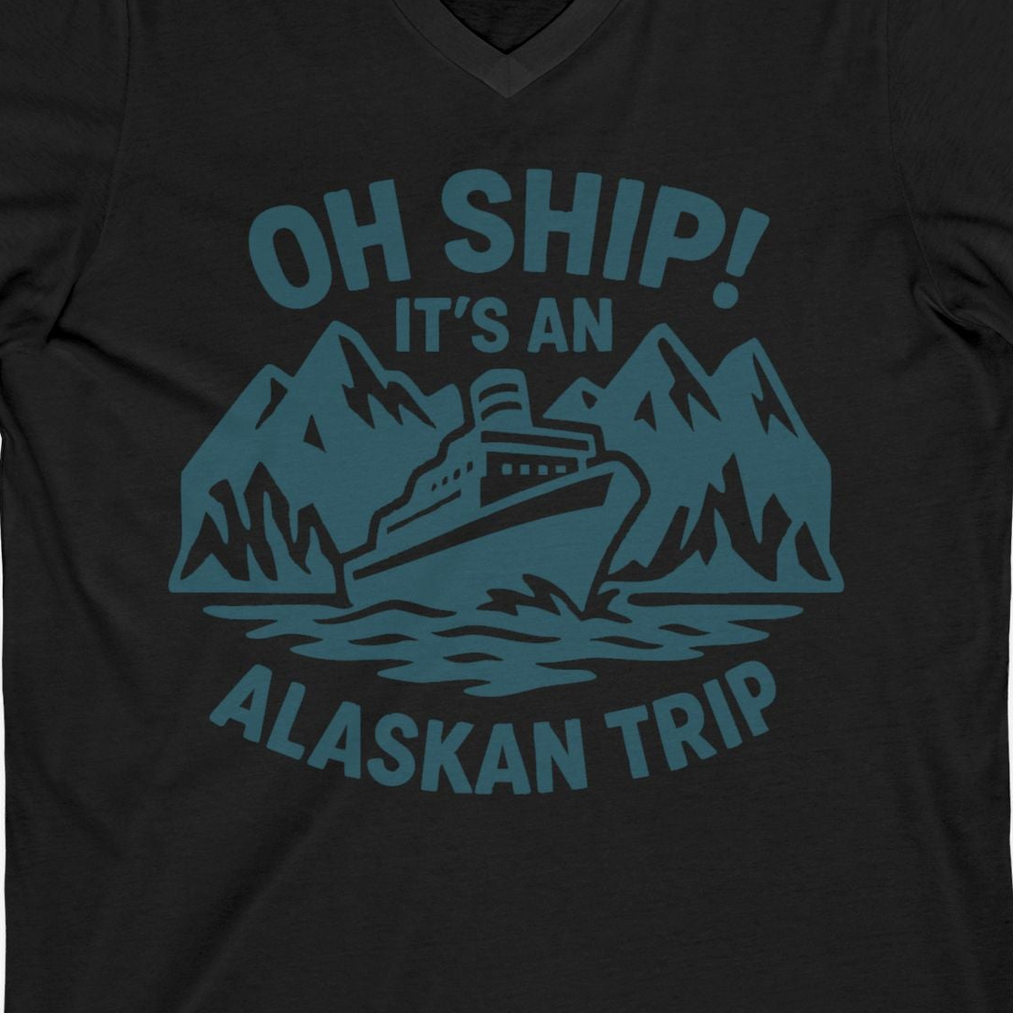 Oh Ship Its An Alaskan Trip Funny Alaska Cruise Adventure Shirt — V-Neck V-Neck Shirt – Black – Alaska Cruise Shirts Close Up