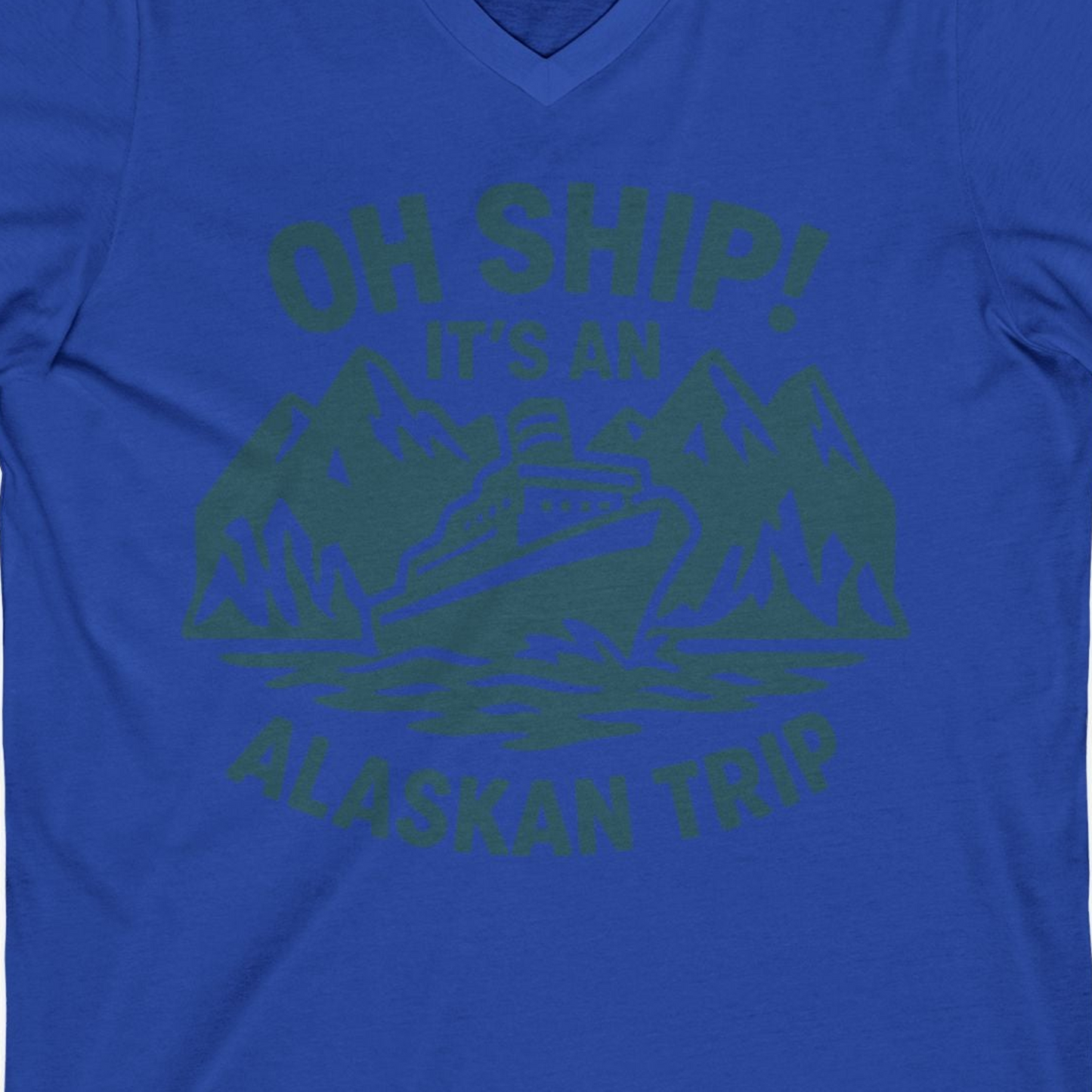 Oh Ship Its An Alaskan Trip Funny Alaska Cruise Adventure Shirt — V-Neck V-Neck Shirt – True Royal – Alaska Cruise Shirts Close Up