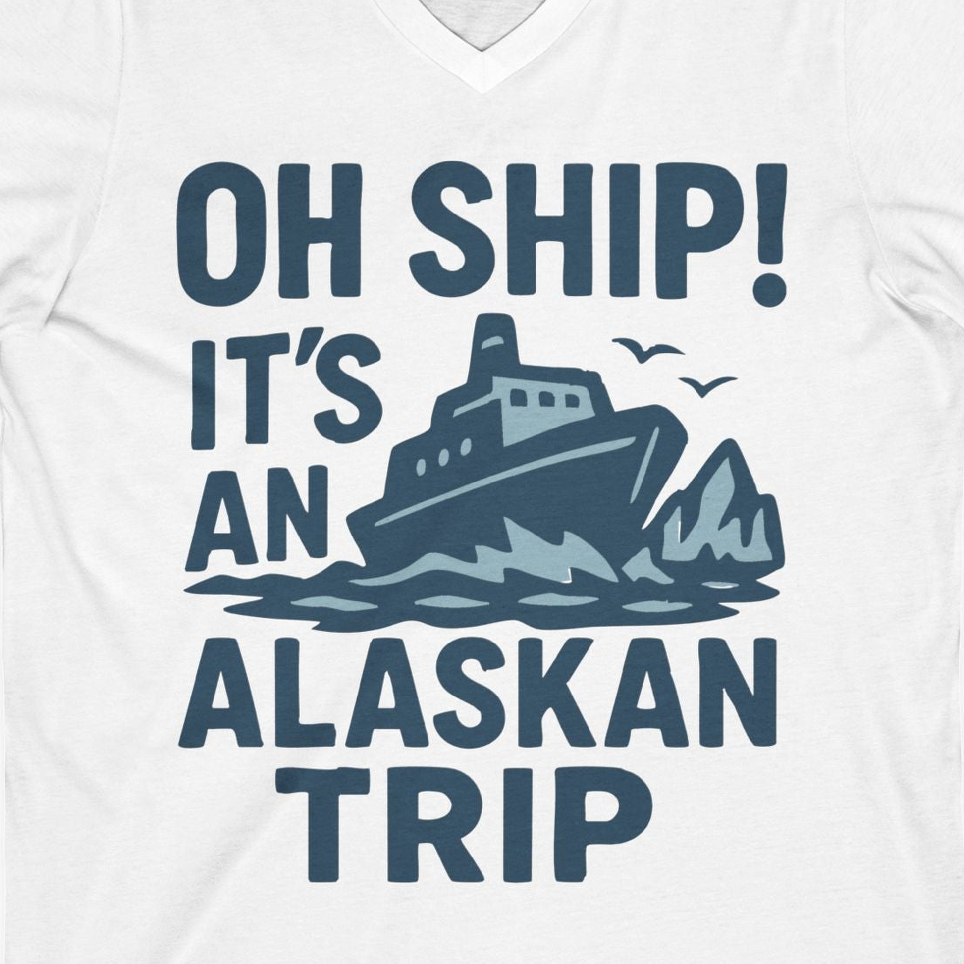 Oh Ship It’s an Alaskan Trip Funny Alaska Cruise Shirt — V-Neck V-Neck Shirt – White – Alaska Cruise Shirts Close Up