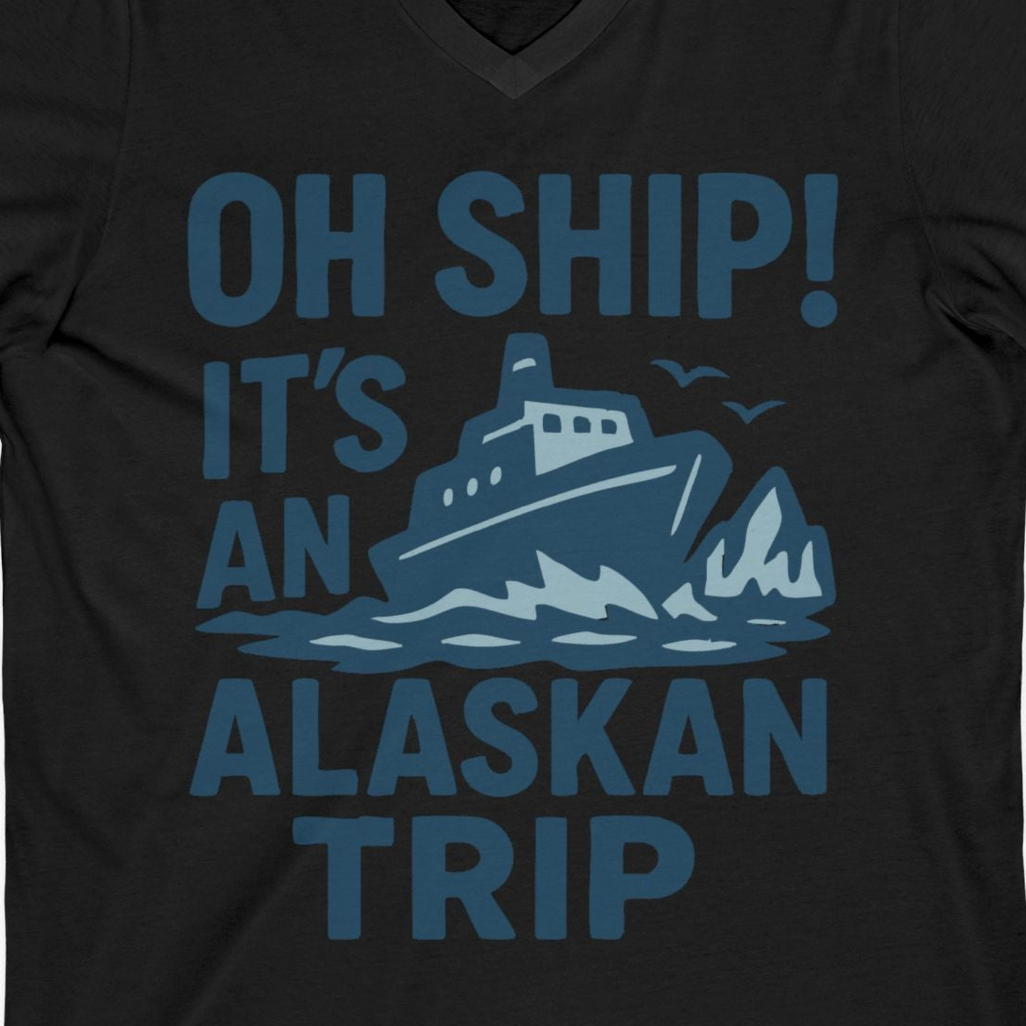 Oh Ship It’s an Alaskan Trip Funny Alaska Cruise Shirt — V-Neck V-Neck Shirt – Black – Alaska Cruise Shirts Close Up